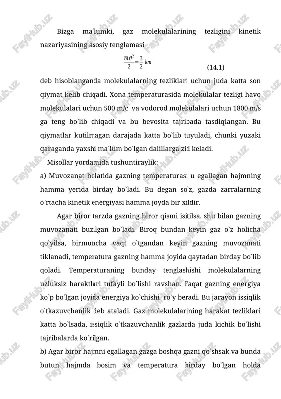 ishini tajriba ko`rsatadi. konsentrasiyalarning bunday tenglashishi aralashma molekulalarining bu molekulalar kam bo`lgan yo`nalishda harakati tufayli yuzaga keladi va diffuziya deb ataladi. bunday ko`chish ham molekulalarning harakati tufayli ro`y bergani va bu harakatlarning tezligi esa katta bo`lgani uchun diffuziya juda tez amalga oshishi va demak, konsentrasiya bir ondayoq tenglashishi kerak edi. biroq tajriba shuni ko`rsatadiki, atmosfera bosimida diffuziya juda sekin jarayon va gaz agar butunlayiga harakatlanmasa, uning aralashishi bir necha sutkaga cho`zilishi mumkin. v) gazning tez harakatlanayotgan qismlaridan sekin harakatlanayotgan qismlariga qo`shilishi natijasida impuls ko`chishi (harakat miqdorining ko`chishi) tufayli biror vaqt o`tgandan keyin gazning butunlay oqish tezligi ham uning hamma qismlarida birday bo`lib qoladi. bu hodisa ichki ishqalanish yoki qovushqoqlik deb ataladi. demak bu jarayonlar molekulalarning tez harakatlanishi tufayli ro`y berishiga qaramay, ko`chish hodisalari shunday sekin amalga oshadi. bunday nomuvofiqlikning sababi shundaki, muvozanat tiklanadigan bu hodisalarda faqat molekulalarning harakat tezliklari emas, shu bilan birga ularning o`zaro to`qnashuvlari ham muhim rol o`ynaydi. …