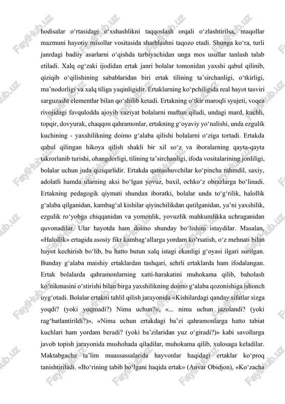 janrdagi badiiy asarlarni o‘qishda tarbiyachidan unga mos usullar tanlash talab etiladi. xalq og‘zaki ijodidan ertak janri bolalar tomonidan yaxshi qabul qilinib, qiziqib o‘qilishining sabablaridan biri ertak tilining ta’sirchanligi, o‘tkirligi, ma’nodorligi va xalq tiliga yaqinligidir. ertaklarning ko‘pchiligida real hayot tasviri sarguzasht elementlar bilan qo‘shilib ketadi. ertakning o‘tkir maroqli syujeti, voqea rivojidagi favqulodda ajoyib vaziyat bolalarni maftun qiladi, undagi mard, kuchli, topqir, dovyurak, chaqqon qahramonlar, ertakning g‘oyaviy yo‘nalishi, unda ezgulik kuchining - yaxshilikning doimo g‘alaba qilishi bolalarni o‘ziga tortadi. ertakda qabul qilingan hikoya qilish shakli bir xil so‘z va iboralarning qayta-qayta takrorlanib turishi, ohangdorligi, tilining ta’sirchanligi, ifoda vositalarining jonliligi, bolalar uchun juda qiziqarlidir. ertakda qatnashuvchilar ko‘pincha rahmdil, saxiy, adolatli hamda ularning aksi bo‘lgan yovuz, baxil, ochko‘z obrazlarga bo‘linadi. ertakning pedagogik qiymati shundan iboratki, bolalar unda to‘g‘rilik, halollik g‘alaba qilganidan, kambag‘al kishilar qiyinchilikdan qutilganidan, ya’ni yaxshilik, ezgulik ro‘yobga chiqqanidan va yomonlik, yovuzlik mahkumlikka uchraganidan quvonadilar. ular hayotda ham doimo shunday bo‘lishini istaydilar. masalan, …