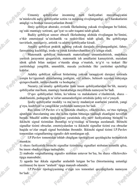 xossalariga ega bo‘ladi. psixologiya fanida qobiliyatlar quyidagicha tavsiflanadi: tabiiy qobiliyatlar odamlar va hayvonlar uchun xos bo‘lib, idrok qilish xotirada saqlash, oddiy muloqotga kirisha olish shular jumlasidandir maxsus insoniy qobiliyatlar ijtimoiy-tarixiy tabiatga ega bo‘lib, ijtimoiy hayot va taraqqiyotni ta’minlaydi. maxsus insoniy qobiliyatlar o‘z navbatida umumiy va xususiy qobiliyatlarga bo‘linadi. umumiy qobiliyatlar insonning turli faoliyatlari muvaffaqiyatini ta’minlovchi aqliy qobiliyatlar xotira va nutqning rivojlanganligi, qo‘l harakatlarini aniqligi va boshqa xususiyatlardan iborat. ilmiy qobiliyat abstrakt, evristik fikrlashning yuksak rivojlangan bo‘lishini, og‘zaki mantiqiy xotirani, qat’iyat va sabr-toqatni talab qiladi. badiiy qobiliyat sensor obrazli fikrlashning alohida rivojlangan bo‘limini, o‘tkir emotsional ta’sirchanlik va reaktivlikni talab qiladi. bu qobiliyatga tasvirlash, musiqaviy, artistik va adabiy qobiliyatlar kiradi. amaliy qobiliyat praktik aqlning yuksak darajada rivojlanganligini, fahm- farosatning kuchliligi, iroda va yetuk kirishuvchanlikni o‘z ichiga oladi. matematik qobiliyat matematik materiallarni umumlashtirish, mulohaza yuritish jarayonini qisqartirish, matematik ish amallarini kamaytirish, masalani idrok qilish bilan natijasi o‘rtasida aloqa o‘rnatish, to‘g‘ri va teskari fikr …