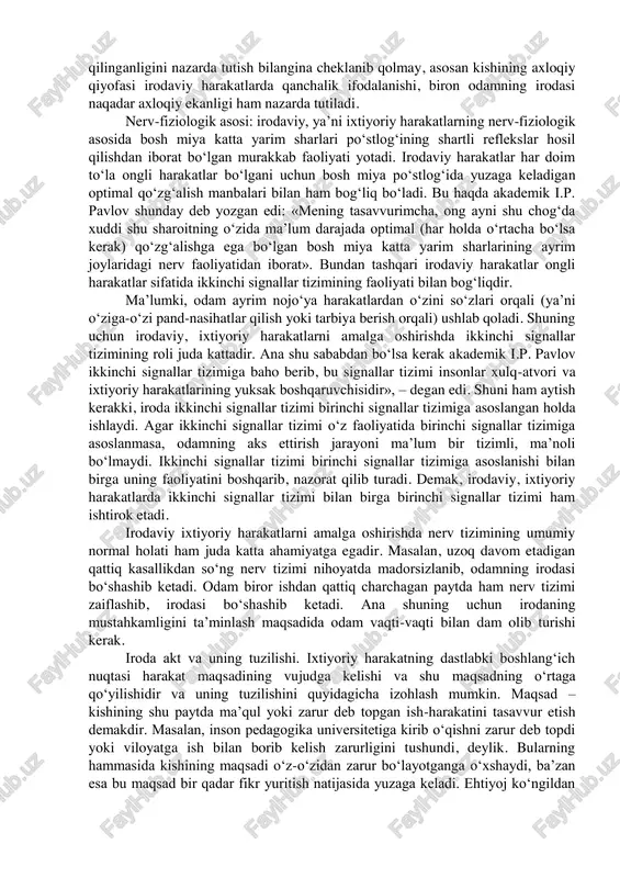 oyon bo‘ladi, boshqa kishilarda esa bu xislat ularning manfaatlari bilan bog‘langan va ayrim faoliyat sohalarida ko‘rinadi. tashabbuskor kishi shaxsiy hayotida ham, ijtimoiy faoliyatida ham vaziyat va turmush talablarini hisobga ola biladi, shu bilan bir vaqtda vazifalarni ilgari suradi, qo‘yilgan vazifalarni amalga oshirish uchun yo‘l va vositalarni tanlaydi va bu vazifalarni hal etishda faol ishtirok etadi. mustaqillik qilinmagan va qilingan ish-harakatlar uchun javobgarlik sezishda ko‘rinadi. javobgarlikni sezish ayni harakatlarning to‘g‘riligiga, maqsadga muvofiq ekanligiga va zarurligiga ishonch hosil qilish demakdir. irodaning axloqiyligi hayot va faoliyatda iroda kuchi, uning mustaqilligiga ijobiy yoki salbiy baho berganda qanday to‘sqinlik va qiyinchiliklar bartaraf qilinganligini nazarda tutish bilangina cheklanib qolmay, asosan kishining axloqiy qiyofasi irodaviy harakatlarda qanchalik ifodalanishi, biron odamning irodasi naqadar axloqiy ekanligi ham nazarda tutiladi. nerv-fiziologik asosi: irodaviy, ya’ni ixtiyoriy harakatlarning nerv-fiziologik asosida bosh miya katta yarim sharlari po‘stlog‘ining shartli reflekslar hosil qilishdan iborat bo‘lgan murakkab faoliyati yotadi. irodaviy harakatlar har doim to‘la ongli harakatlar …