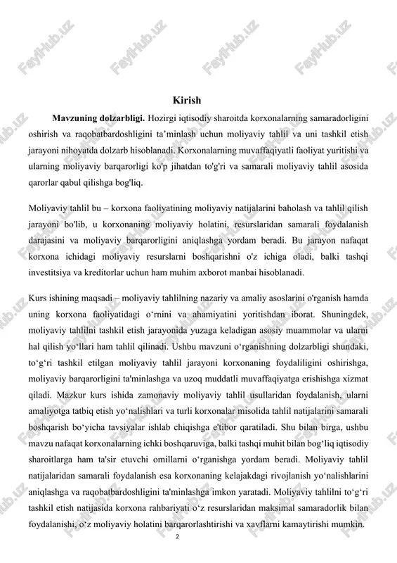 idan foydalanish, ularni amaliyotga tatbiq etish yo‘nalishlari va turli korxonalar misolida tahlil natijalarini samarali boshqarish bo‘yicha tavsiyalar ishlab chiqishga e'tibor qaratiladi. shu bilan birga, ushbu mavzu nafaqat korxonalarning ichki boshqaruviga, balki tashqi muhit bilan bog‘liq iqtisodiy sharoitlarga ham ta'sir etuvchi omillarni o‘rganishga yordam beradi. moliyaviy tahlil natijalaridan samarali foydalanish esa korxonaning kelajakdagi rivojlanish yo‘nalishlarini aniqlashga va raqobatbardoshligini ta'minlashga imkon yaratadi. moliyaviy tahlilni to‘g‘ri tashkil etish natijasida korxona rahbariyati o‘z resurslaridan maksimal samaradorlik bilan foydalanishi, o‘z moliyaviy holatini barqarorlashtirishi va xavflarni kamaytirishi mumkin. i-bob. moliyaviy tahlil asoslari 1.1. moliyavitning tahlilnig mohiyati va ahamiyati moliyaviy tahlilning mohiyati va ahamiyati moliyaviy tahlil korxona yoki tashkilotning moliyaviy holatini, uning rivojlanish dinamikasini, iqtisodiy ko‘rsatkichlarini o‘rganish va baholashga yo‘naltirilgan. ushbu tahlil jarayoni korxona resurslarini samarali boshqarish, moliyaviy barqarorlikni ta'minlash, rentabellikni oshirish va investitsion imkoniyatlarni aniqlash uchun muhim hisoblanadi. moliyaviy tahlilning mohiyati. moliyaviy tahlil jarayoni korxona yoki tashkilot faoliyatining turli jabhalarini chuqur o‘rganish orqali uning iqtisodiy ko‘rsatkichlari …