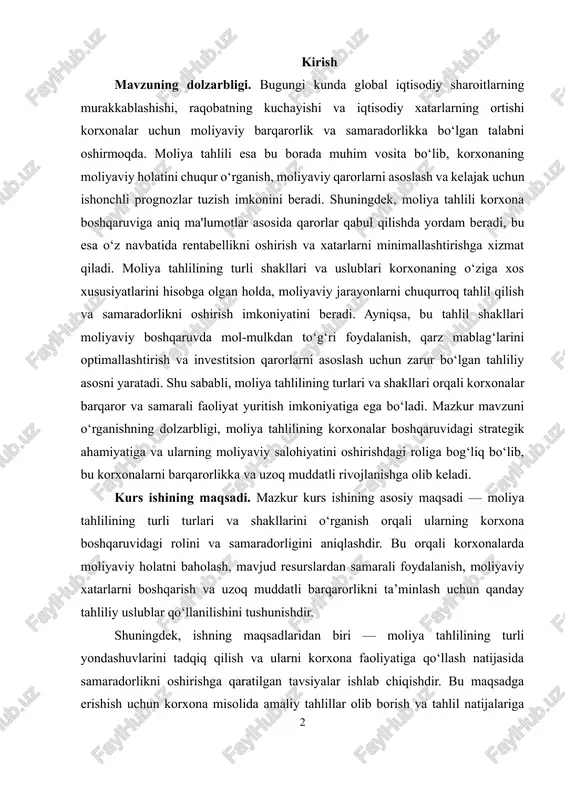 iga xos xususiyatlarini hisobga olgan holda, moliyaviy jarayonlarni chuqurroq tahlil qilish va samaradorlikni oshirish imkoniyatini beradi. ayniqsa, bu tahlil shakllari moliyaviy boshqaruvda mol-mulkdan to‘g‘ri foydalanish, qarz mablag‘larini optimallashtirish va investitsion qarorlarni asoslash uchun zarur bo‘lgan tahliliy asosni yaratadi. shu sababli, moliya tahlilining turlari va shakllari orqali korxonalar barqaror va samarali faoliyat yuritish imkoniyatiga ega bo‘ladi. mazkur mavzuni o‘rganishning dolzarbligi, moliya tahlilining korxonalar boshqaruvidagi strategik ahamiyatiga va ularning moliyaviy salohiyatini oshirishdagi roliga bog‘liq bo‘lib, bu korxonalarni barqarorlikka va uzoq muddatli rivojlanishga olib keladi. kurs ishining maqsadi. mazkur kurs ishining asosiy maqsadi — moliya tahlilining turli turlari va shakllarini o‘rganish orqali ularning korxona boshqaruvidagi rolini va samaradorligini aniqlashdir. bu orqali korxonalarda moliyaviy holatni baholash, mavjud resurslardan samarali foydalanish, moliyaviy xatarlarni boshqarish va uzoq muddatli barqarorlikni ta’minlash uchun qanday tahliliy uslublar qo‘llanilishini tushunishdir. shuningdek, ishning maqsadlaridan biri — moliya tahlilining turli yondashuvlarini tadqiq qilish va ularni korxona faoliyatiga qo‘llash natijasida samaradorlikni oshirishga qaratilgan …