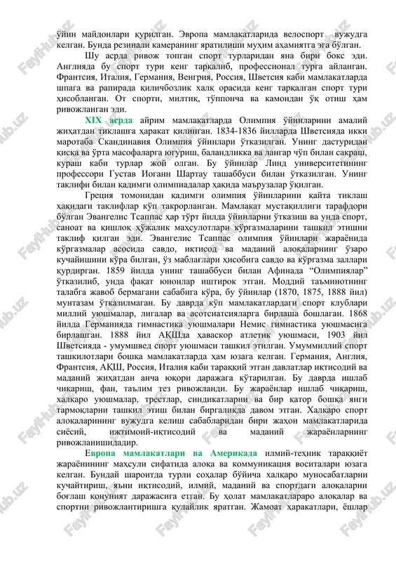 yinlari ham rivojlangan. rossiya, germaniya, gretsiya, vengriya kabi mamlakatlarda asosan kurash mashur edi. shu asrning oxirlariga kelib jismoniy mashqlar, gimnastika, sport o'yinlari va turizmni bir-biridan ajratish, alohida turlarga bo'lish tizimiga asos solingan. angliyada laun-tennis va kriket rivoj topgan, ular uchun maxsus o'yin maydonlari qurilgan. evropa mamlakatlarida velosport vujudga kelgan. bunda rezinali kameraning yaratilishi muhim ahamiyatga ega bo'lgan. shu asrda rivoj topgan sport turlaridan yana biri boks edi. angliyada bu sport turi keng tarqalib, professional turga aylangan. frantsiya, italiya, germaniya, vengriya, rossiya, shvetsiya kabi mamlakatlarda shpaga va rapirada qilichbozlik xalq orasida keng tarqalgan sport turi hisoblangan. ot sporti, miltiq, to'pponcha va kamondan o'q otish ham rivojlangan edi. xix asrda ayrim mamlakatlarda olimpiya o'yinlarini amaliy jihatdan tiklashga harakat qilingan. 1834-1836 yillarda shvetsiyada ikki marotaba skandinaviya olimpiya o'yinlari o'tkazilgan. uning dasturidan qisqa va o'rta masofalarga yugurish, balandlikka va langar cho'p bilan sakrash, kurash kabi turlar joy olgan. bu o'yinlar lind universitetining professori gustav …