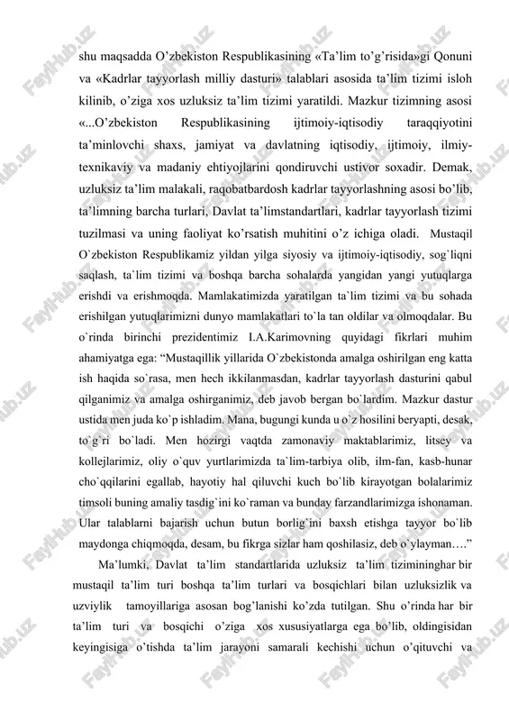 qilganimiz va amalga oshirganimiz, deb javob bergan bo`lardim. mazkur dastur ustida men juda ko`p ishladim. mana, bugungi kunda u o`z hosilini beryapti, desak, to`g`ri bo`ladi. men hozirgi vaqtda zamonaviy maktablarimiz, litsey va kollejlarimiz, oliy o`quv yurtlarimizda ta`lim-tarbiya olib, ilm-fan, kasb-hunar cho`qqilarini egallab, hayotiy hal qiluvchi kuch bo`lib kirayotgan bolalarimiz timsoli buning amaliy tasdig`ini ko`raman va bunday farzandlarimizga ishonaman. ular talablarni bajarish uchun butun borlig`ini baxsh etishga tayyor bo`lib maydonga chiqmoqda, desam, bu fikrga sizlar ham qoshilasiz, deb o`ylayman….” ma’lumki, davlat ta’lim standartlarida uzluksiz ta’lim tizimininghar bir mustaqil ta’lim turi boshqa ta’lim turlari va bosqichlari bilan uzluksizlik va uzviylik tamoyillariga asosan bog’lanishi ko’zda tutilgan. shu o’rinda har bir ta’lim turi va bosqichi o’ziga xos xususiyatlarga ega bo’lib, oldingisidan keyingisiga o’tishda ta’lim jarayoni samarali kechishi uchun o’qituvchi va o’quvchidan alohida tayyorgarliklarni talab etishi aniq. bunday muammolar asosan o’rta maxsus, kasb-hunar vaoliy ta’lim muassasalari o’rtasidagi ta’lim mazmuni va jarayonini tashkil etishdagi uzluksizlik va …