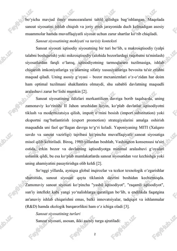 munozaralarni tahlil qilishga bagʻishlangan. maqolada sanoat siyosatini ishlab shiqish va joriy etish jarayonida dush kelinadigan asosiy muammolar hamda muvaffaqiyatli siyosat ushun zarur shartlar koʻrib shiqiladi. sanoat siyosatining mohiyati va tarixiy konteksti sanoat siyosati iqtisodiy siyosatning bir turi boʻlib, u makroiqtisodiy (yalpi talabni boshqarish) yoki mikroiqtisodiy (alohida bozorlardagi raqobatni ta'minlash) siyosatlardan farqli oʻlaroq, iqtisodiyotning tarmoqlararo tuzilmasiga, ishlab shiqarish imkoniyatlariga va ularning sifatiy xususiyatlariga bevosita ta'sir etishni maqsad qiladi. uning asosiy gʻoyasi – bozor mexanizmlari oʻz-oʻzidan har doim ham optimal tuzilmani shakllantira olmaydi, shu sababli davlatning maqsadli aralashuvi zarur boʻlishi mumkin [2]. sanoat siyosatining ildizlari merkantilizm davriga borib taqalsa-da, uning zamonaviy koʻrinishi ii jahon urushidan keyin, koʻplab davlatlar iqtisodiyotni tiklash va modernizatsiya qilish, import oʻrnini bosish (import substitution) yoki eksportni ragʻbatlantirish (export promotion) strategiyalarini amalga oshirish maqsadida uni faol qoʻllagan davrga toʻgʻri keladi. yaponiyaning miti (xalqaro savdo va sanoat vazirligi) tajribasi koʻpinsha muvaffaqiyatli sanoat siyosatiga misol qilib keltiriladi. biroq, 1980-yillardan boshlab, vashington …