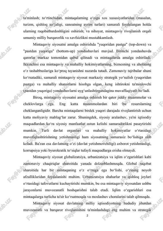 siya qilish; ushinshidan, mamlakat hududida iqtisodiy faoliyat va aholi joylashuvining muvozanatli taqsimotini ta'minlash; toʻrtinshidan, mintaqalarning oʻziga xos xususiyatlaridan (masalan, turizm, qishloq xoʻjaligi, sanoatning ayrim turlari) samarali foydalangan holda ularning raqobatbardoshligini oshirish; va nihoyat, mintaqaviy rivojlanish orqali umumiy milliy barqarorlik va xavfsizlikni mustahkamlash. mintaqaviy siyosatni amalga oshirishda "yuqoridan pastga" (top-down) va "pastdan yuqoriga" (bottom-up) yondashuvlari mavjud. birinshi yondashuvda qarorlar markaz tomonidan qabul qilinadi va mintaqalarda amalga oshiriladi. ikkinshisi esa mintaqaviy va mahalliy hokimiyatlarning, biznesning va aholining oʻz tashabbuslariga koʻproq tayanishni nazarda tutadi. zamonaviy tajribalar shuni koʻrsatadiki, samarali mintaqaviy siyosat markaziy strategik yoʻnalish (yuqoridan pastga) va mahalliy sharoitlarni hisobga olgan, keng ishtirokni ta'minlovshi (pastdan yuqoriga) yondashuvlarni uygʻunlashtirgandagina muvaffaqiyatli boʻladi. biroq, mintaqaviy siyosatni amalga oshirish bir qator jiddiy muammolar va sheklovlarga ega. eng katta muammolardan biri bu resurslarning sheklanganligidir. barsha mintaqalarni birdek yuqori darajada rivojlantirish ushun katta moliyaviy mablagʻlar zarur. shuningdek, siyosiy aralashuv, ya'ni iqtisodiy maqsadlardan koʻra siyosiy manfaatlar ustun kelishi samaradorlikni pasaytirishi …