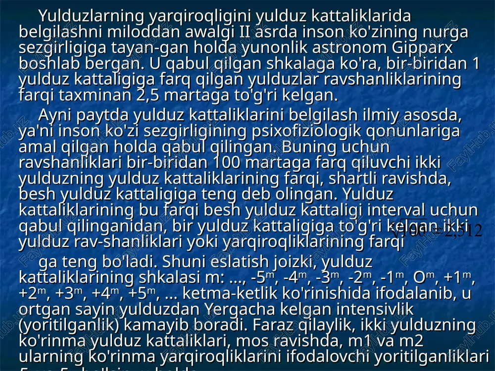 rinishida ifodalanib, u ortgan sayin yulduzdan yergacha kelgan intensivlik (yoritilganlik) kamayib boradi. faraz qilaylik, ikki yulduzning ko'rinma yulduz kattaliklari, mos ravishda, m1 va m2 ularning ko'rinma yarqiroqliklarini ifodalovchi yoritilganliklari e1 va e2 bo'lsin, u holda e1 = 100e2 bo'lganidan m2 - ml = 5 bo'ladi. binobarin, bu ikki yulduz yoritilganliklarining nisbati, ularning ko'rinma yulduz kattaliklari bilan quyidagicha bog'lanishda bo'lishini oson anglash mumkin: yoki bu tenglikning har ikkala tomonini logarifmlab, ifodaga ega bo'lamiz. bu ifoda pogson formulasi deb yuritiladi. xulosa qilib aytganda, yulduz kattaliklarining shkalasi deb, kuzatiladigan yoritgichlar yoritilganliklarini solishtiradigan logarifmik shkalaga aytiladi. odamning normal ko'zi 6- kattalikkacha bo'lgan yulduzlarni ko'radi. ravshan yulduzlardan veganing (lira yulduz turkumi-ning eng yorug' yulduzi) yulduz kattaligi +0,04m ni, veneraniki -4,4m (eng ravshan paytida) ni, to'linoyniki -12,5m ni, quyoshniki esa -26,7m ni tashkil etadi. hozirgi zamon teleskoplari ko'zimiz ko'radigan xira yulduzlardan 100 mln martagacha xira bo'lgan (yulduz kattaligi +24m, +25m) yulduzlarni ko'ra oladi. yulduzlarning ko'rinma yulduz …