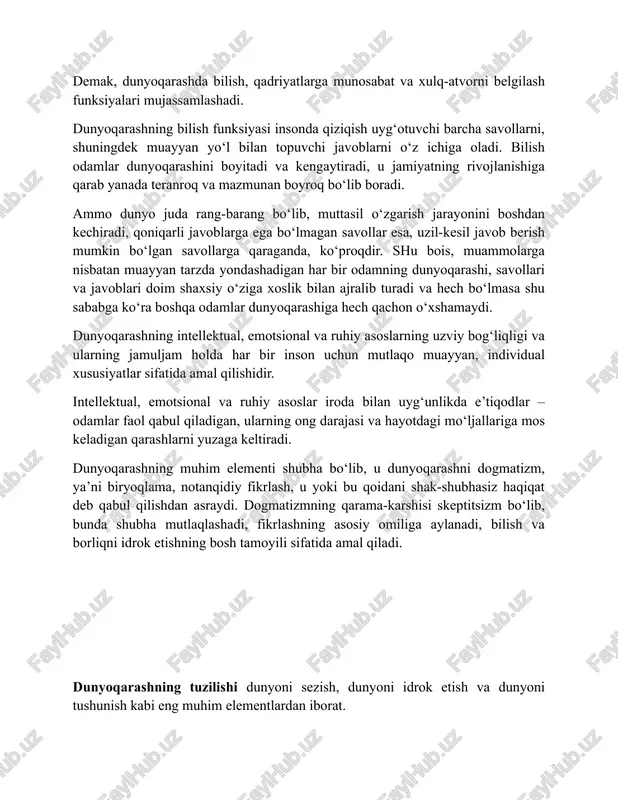 i idrok etadi. bunday qarashlar insonning o‘zi va o‘zini qurshagan borliq haqidagi tasavvurlari majmui sifatida shakllanadigan dunyoqarash negizini tashkil etadi. bunda inson o‘ziga ma’qul va noma’qul narsalarni farqlaydi, baholar beradi, ustuvorliklar tizimini yaratadi va muayyan maqsadlarga erishishda tegishli tarzda ish ko‘radi. demak, dunyoqarashda bilish, qadriyatlarga munosabat va xulq-atvorni belgilash funksiyalari mujassamlashadi. dunyoqarashning bilish funksiyasi insonda qiziqish uyg‘otuvchi barcha savollarni, shuningdek muayyan yo‘l bilan topuvchi javoblarni o‘z ichiga oladi. bilish odamlar dunyoqarashini boyitadi va kengaytiradi, u jamiyatning rivojlanishiga qarab yanada teranroq va mazmunan boyroq bo‘lib boradi. ammo dunyo juda rang-barang bo‘lib, muttasil o‘zgarish jarayonini boshdan kechiradi, qoniqarli javoblarga ega bo‘lmagan savollar esa, uzil-kesil javob berish mumkin bo‘lgan savollarga qaraganda, ko‘proqdir. shu bois, muammolarga nisbatan muayyan tarzda yondashadigan har bir odamning dunyoqarashi, savollari va javoblari doim shaxsiy o‘ziga xoslik bilan ajralib turadi va hech bo‘lmasa shu sababga ko‘ra boshqa odamlar dunyoqarashiga hech qachon o‘xshamaydi. dunyoqarashning intellektual, emotsional va ruhiy asoslarning uzviy bog‘liqligi …
