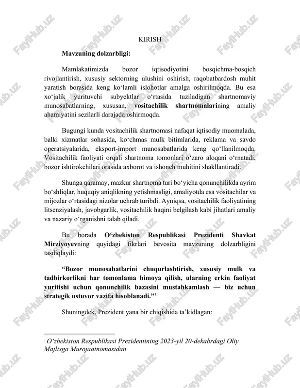 i prezidentining 2023-yil 20-dekabrdagi oliy majlisga murojaatnomasidan] shuningdek, prezident yana bir chiqishida ta’kidlagan: “hukumat va sud tizimi fuqarolar hamda tadbirkorlar o‘rtasidagi huquqiy munosabatlarda vositachilik mexanizmlarini joriy etish va rivojlantirish orqali adolat va ishonchni mustahkamlashi shart.”[footnoteref:2] [2: sud-huquq sohasini isloh qilish bo‘yicha yig‘ilish, 2022-yil 15-iyun] yuqoridagi fikrlar vositachilik faoliyati va vositachilik shartnomasining huquqiy asoslarini takomillashtirish, amaliyotga zamonaviy yondashuvlarni joriy etish muhimligini ko‘rsatadi. shu bois, vositachilik shartnomasini huquqiy jihatdan tahlil qilish, xalqaro tajriba bilan solishtirish va milliy qonunchilikni takomillashtirishga oid takliflar ishlab chiqish bugungi kunning dolzarb vazifalaridan biridir. o‘zbekiston respublikasida bozor iqtisodiyotiga o‘tish bilan bog‘liq ravishda fuqaro-huquqiy munosabatlarning kengayishi va murakkablashuvi ko‘plab yangi shartnomaviy turlar, xususan, vositachilik faoliyati bilan bog‘liq munosabatlarning rivojlanishiga olib keldi. vositachilik shartnomasi fuqarolik muomalasida tobora keng tarqalib borayotgan, iqtisodiy aloqalarda muhim o‘rin egallagan shartnoma turlaridan biridir. ayniqsa, tadbirkorlik subyektlari o‘rtasida tijorat aloqalarini yo‘lga qo‘yishda vositachilik shartnomasi katta amaliy ahamiyat kasb etadi. vositachilik shartnomasi vositachi (komissioner, diller, agent, broker …