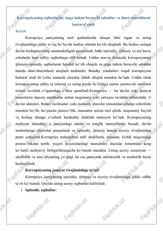 ini kuchaytiradi. korrupsiyaning jamiyat rivojlanishiga ta’siri korrupsiya jamiyatning iqtisodiy, ijtimoiy va siyosiy rivojlanishiga jiddiy salbiy ta’sir ko’rsatadi. quyida uning asosiy oqibatlari keltiriladi: 1. iqtisodiy oqibatlar: · korrupsiya iqtisodiy resurslarni samarasiz taqsimlanishiga olib keladi, chunki mablag’lar umumiy manfaatlar o’rniga shaxsiy foyda uchun ishlatiladi. · investitsiyalarning kamayishi: xorijiy investorlar korrupsiya darajasi yuqori bo’lgan mamlakatlarga sarmoya kiritishdan qochadi. · iqtisodiy o’sishning sekinlashishi: davlat byudjeti mablag’larining talon-taroj qilinishi infratuzilma va ijtimoiy loyihalarga zarar yetkazadi. 2. ijtimoiy oqibatlar: · ijtimoiy tengsizlikning oshishi: korrupsiya boy va kambag’al o’rtasidagi tafovutni yanada chuqurlashtiradi. · ta’lim va sog’liqni saqlash sohasidagi muammolar: davlat xizmatlari sifatining pasayishi aholining eng zaif qatlamlariga zarar keltiradi. · jamiyatda adolatga bo’lgan ishonchning yo’qolishi: fuqarolar davlat institutlariga ishonmay qo’yadi, bu esa ijtimoiy barqarorlikka tahdid soladi. 3. siyosiy oqibatlar: · demokratik jarayonlarning buzilishi: saylovlarda poraxo’rlik va manfaatlar to’qnashuvi siyosiy tizimning shaffofligiga putur yetkazadi. · hukumatning qonuniyligini yo’qotishi: fuqarolar o’z hukumatiga ishonchni yo’qotib, siyosiy beqarorlik xavfi ortadi. · …