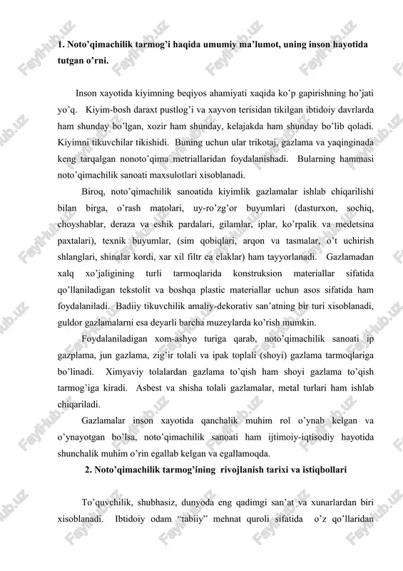 egallamoqda. 2. noto’qimachilik tarmog’ining rivojlanish tarixi va istiqbollari to’quvchilik, shubhasiz, dunyoda eng qadimgi san’at va xunarlardan biri xisoblanadi. ibtidoiy odam “tabiiy” mehnat quroli sifatida o’z qo’llaridan foydalana boshlagan tarixdan ilgarigi davrlarda u tirikchiligini osonlashtirish yo’llarini izlab, xar xil narsalarni yaratdi. bunday ijodning eng oddiy usullaridan biri xayvon terisi tilimlarini, o’tlarini, qamishlarini, chirmoviqlarini, buta va daraxt novdalarini bir-biriga o’rib chiqaverishgan. natijada muayyan buyum hosil bo’lgan. to’quvchilikning eng sodda xili – o’rish shu tariqa yuzaga kelgan. dastlabki kiyim va poyabzallar, pataklar, savat va to’rlar ilk tikuvchilik buyumlari bo’lgan. to’quvchilik yigiruvchilikdan oldin paydo bo’lgan deb hisoblashadi. odam ba’zi o’simliklarning tolalarini yigirishni o’rganishdan oldin to’qishni bilgan. to’quvchilik buyumlari misr, xindiston, xitoy, amudaryo va sirdaryo orasidagi yerlarda, peru va meksikada olib borilgan ko’p qazishlar natijasida topildan.ota-bobolarimiz gazlama to’qishni qadimdan bilishgan. xozirgi o’zbekiston territoriyasida bundan 2 ming yillar ilgari ham paxta tolasifan ip yigirilgan ca gazlama to’qilgan. amudaryo, sirdaryo, murg’ob va zarafshon daryolari vodiylaridagi miloddan avvalgi …