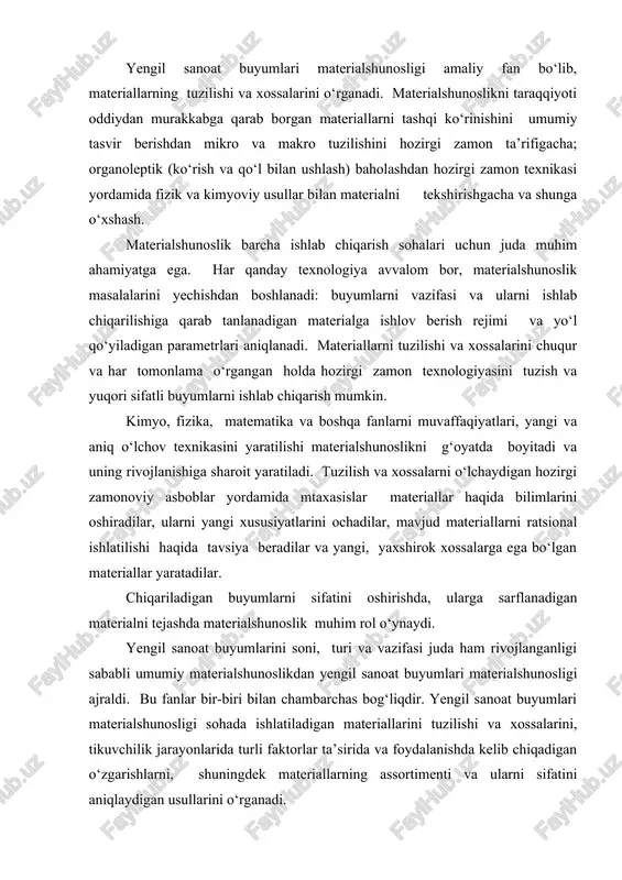 t buyumlari materialshunosligi ajraldi. bu fanlar bir-biri bilan chambarchas bog‘liqdir. yengil sanoat buyumlari materialshunosligi sohada ishlatiladigan materiallarini tuzilishi va xossalarini, tikuvchilik jarayonlarida turli faktorlar ta’sirida va foydalanishda kelib chiqadigan o‘zgarishlarni, shuningdek materiallarning assortimenti va ularni sifatini aniqlaydigan usullarini o‘rganadi. yengil sanoatda ishlatiladigan materiallar vazifasiga qarab olti guruhga bo‘linadi: a) asosiy materiallar - tikuvchilik buyumni usti sifatida qo‘llaniladi (gazlama, trikotaj va noto‘qima polotno, tabiiy va sun’iy charm va mo‘yna, kompleks va plyonkali materiallar); b) astarli va qistirma materiallar; v) isituvchi materiallar - issiqni saqlovchi sifatida qo‘llaniladi (momiq paxta, vatin, porolon, tabiiy va sun’iy mo‘yna); g) buyum qismlarini biriktiruvchi materiallar (tikuv ipi, yigirilgan ip, yelim materiallar); d) bezash materiallari (tasma, tur, shnurlar va boshqa); ye) furnitura- yordamchi material (tugma, molniya, ilmoqlar, knopka va boshqa). tikuvchilik buyumlarni aksariyati to‘qimachilik materiallardan tayyorlanadi: gazlama, trikotaj va noto‘qima polotnolardan tikuv va yigirilgan iplar, momiq, vatin va boshqalarni qo‘llagan holda. bu materiallarning asosiy qismi to‘qimachilik tolalardan tashkil …