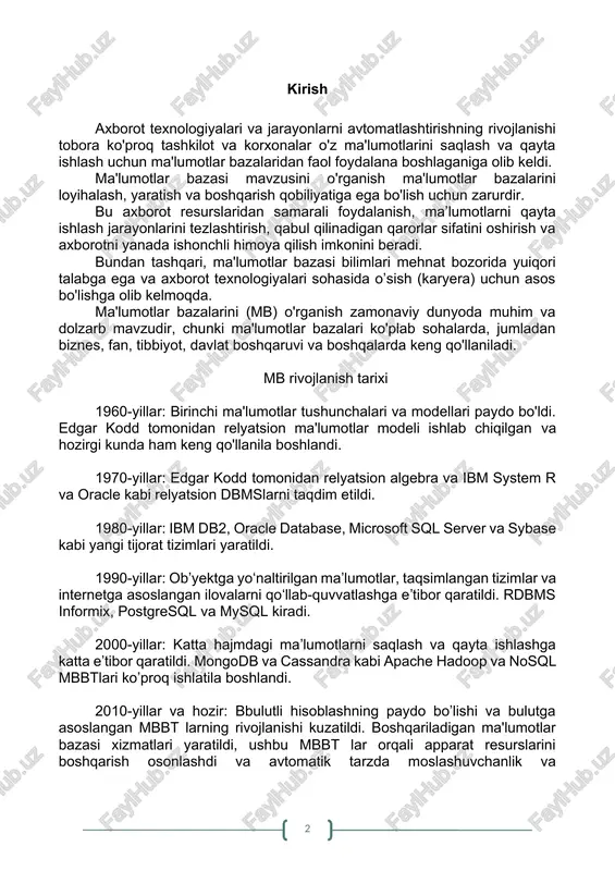 ibor qaratildi. rdbms informix, postgresql va mysql kiradi. 2000-yillar: katta hajmdagi maʼlumotlarni saqlash va qayta ishlashga katta eʼtibor qaratildi. mongodb va cassandra kabi apache hadoop va nosql mbbtlari ko’proq ishlatila boshlandi. 2010-yillar va hozir: bbulutli hisoblashning paydo bo’lishi va bulutga asoslangan mbbt larning rivojlanishi kuzatildi. boshqariladigan ma'lumotlar bazasi xizmatlari yaratildi, ushbu mbbt lar orqali apparat resurslarini boshqarish osonlashdi va avtomatik tarzda moslashuvchanlik va masstjablashtirish imkoniyatlari paydo bo’ldi va hozirgi kunda ishlatilib kelinmoqda. 1. ma’lumotlar bazasi haqida tushuncha ma'lumotlar bazasi (mb) - ma'lumotlar bazasini boshqarish tizimi (mbbt/dbms) maxsus dasturiy ta'minot yordamida saqlanadigan va qayta ishlanadigan ma'lumotlarning yig’ilgan joyi. ma'lumotlar bazasi ma'lumotlarni samarali kiritish, saqlash, yangilash va boshqarish uchun mo'ljallangan. ma'lumotlar bazasining asosiy vazifasi kompyuter tizimlari tomonidan ulanish, boshqarish va qayta ishlash mumkin bo'lgan ma'lumotlarni tartibga solish va saqlashdir. ma'lumotlar bazalari katta hajmdagi ma'lumotlarni qayta ishlashni tezlashtirish va yaxshilash imkonini beradi, axborotga tezroq va ishonchli ulanishni ta'minlaydi. ma'lumotlar bazalarini o'rganishning ahamiyati shundaki, …