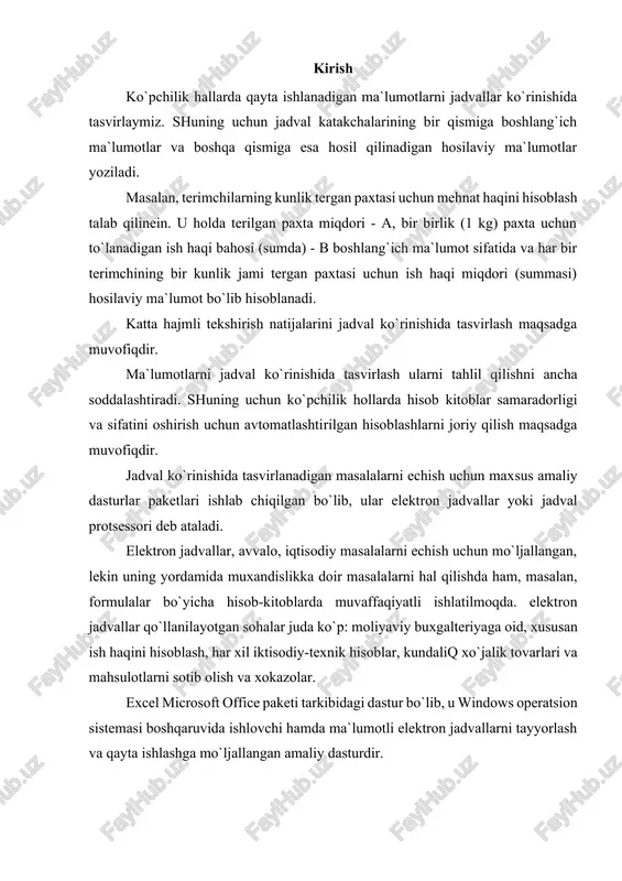 asturdir. excel da tayyorlangan har bir hujjat (ma`lumotli jadval) ixtiyoriy nom va .xls kengaytmadan iborat fayl bo`ladi. excelda, odatda, bunday fayl "ish kitobi" (workbook) deb yuritiladi. excel ning asosiy ish sohasi - bu "ish kitobi" bo`lib, u bir yoki bir necha ish varaqlaridan iborat. ish varag`ida buxgalter (hisobchi) kitobi kabi, sonlar, matnlar, arifmetik ifodalar, hisoblar qator va yctynlapda joylashgan bo`ladi. excel ning buxgalter kitobidan asosiy farqi barcha hisob ishlarini uning o`zi bajaradi, lekin ma`lumotlarni kiritish foydalanuvchi zimmasida qoladi. excel elektron jadvali 16384 qator (row) va 256 ustun (column)dan iborat. qatorlar 1 dan 16384 gacha bo`lgan butun sonlar bilan tartiblangan, ustunlar esa lotin alifbosining bosh harflari (a, v, ... , z, m, av, .., , iv) bilan belgilangan. qator va ustun kesishmasida elektron jadvalning asosiy tarkibiy elementi yacheyka (sell) joylashgan. har bir yacheykaga son, matn yoki formula tarzidagi ma`lumotlar kiritiladi. ustun kengligini va qator balandligini o`zgartirish-ham mumkin. . jadvalning tanlangan yacheykasiga …