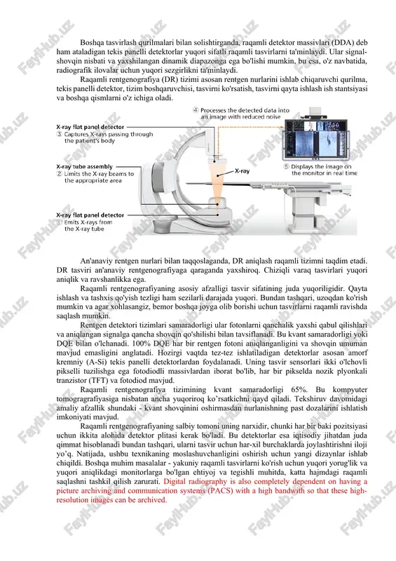 ish uchun tekis panelli detektorlardan foydalangan va oldingi raqamli rentgenografiya tizimlariga qaraganda ancha kichikroq va ixcham edi. 2000-yillarning boshida raqamli rentgen texnologiyasi rivojlanishda davom etdi, yangi sensorlar va tasvirni qayta ishlash texnikasi tasvir sifatini yaxshilagan va radiatsiya ta'sirini kamaytirdi. bugungi kunda raqamli rentgen texnologiyasi tibbiy tasvirlashda keng qo'llaniladi va asosan an'anaviy plyonkali rentgen nurlarini almashtirdi. raqamli rentgen tizimlari an'anaviy rentgen nurlariga qaraganda tezroq, aniqroq va xavfsizroqdir va ular tasvirlarni raqamli manipulyatsiya qilish qobiliyatini taklif qiladi, bu ularni diagnostika va davolashni rejalashtirish uchun qimmatli vositaga aylantiradi. 1.oddiy rentgen qurilmasida olingan tasvir.2.raqamli rentgenogafiyada olingan tasvir. boshqa tasvirlash qurilmalari bilan solishtirganda, raqamli detektor massivlari (dda) deb ham ataladigan tekis panelli detektorlar yuqori sifatli raqamli tasvirlarni ta'minlaydi. ular signal-shovqin nisbati va yaxshilangan dinamik diapazonga ega bo'lishi mumkin, bu esa, o'z navbatida, radiografik ilovalar uchun yuqori sezgirlikni ta'minlaydi. raqamli rentgenografiya (dr) tizimi asosan rentgen nurlarini ishlab chiqaruvchi qurilma, tekis panelli detektor, tizim boshqaruvchisi, tasvirni ko'rsatish, …