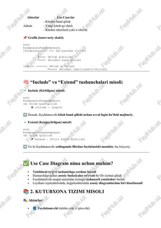 emak, foydalanuvchi kitob band qilishi uchun avval login bo‘lishi majburiy. 🔹 extend (kengaytirilgan) misoli: scss kopirovatredaktirovat (b) kitob qidirish ⬈ extend → (filtr bilan qidirish) ➡️ ya’ni foydalanuvchi xohlaganda filtrdan foydalanishi mumkin, bu ixtiyoriy. ✅ use case diagram nima uchun muhim? · talablarni to‘g‘ri tushunishga yordam beradi · dasturchilar uchun asosiy funksiyalar ro‘yxati bo‘lib xizmat qiladi · foydalanuvchi nuqtai nazaridan tizimga tushunarli yondashuv beradi · loyihani rejalashtirishda, hujjatlashtirishda asosiy diagramlardan biri hisoblanadi 📚 2. kutubxona tizimi misoli 🎭 aktorlar: · 📘 foydalanuvchi (talaba yoki o‘qituvchi) · 📋 administrator (kitoblar bazasini boshqaradi) 🧩 use caselar (funktsiyalar): use case aktor ro‘yxatdan o‘tish foydalanuvchi tizimga kirish foydalanuvchi kitob qidirish foydalanuvchi kitobni band qilish foydalanuvchi bandlikni bekor qilish foydalanuvchi kitob qo‘shish administrator kitobni tahrirlash administrator kitobni o‘chirish administrator foydalanuvchini bloklash administrator 🔷 3. use case diagram chizmasi (tavsifi) 📌 tizim nomi: kutubxona at 🧍‍♂️ aktorlar: · foydalanuvchi · administrator 📌 chizma tavsifi (oddiy ascii …