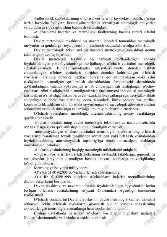 h va boshqa muayyan metrologik faoliyat turlariga akkreditlash; -tadbirkorlik sub’ektlarining o‘lchash vositalarini tayyorlash, sotish, ijaraga berish bo‘yicha faoliyatni litsenziyalashtirishda o‘rnatilgan metrologik me’yorlar va qoidalarga rioya qilinishini baholash va tasdiqlash; -o‘lchashlarni bajarish va metrologik faoliyatning boshqa turlari sifatini baholash. davlat metrologik tekshiruvi va nazorati idoralari tomonidan metrologik me’yorlar va qoidalarga rioya qilinishini tekshirish maqsadida amalga oshiriladi. davlat metrologik tekshiruvi va nazorati metrologiya sohasidagi qonun talablariga muvofiq bajariladi. davlat metrologik tekshiruv va nazorati qo‘llaniladigan sohada foydalaniladigan yoki foydalanishga mo‘ljallangan o‘lchash vositalari metrologik attestatsiyalanadi. bunda quyidagilar attestatsiyalanadi: donalab ishlab chiqariladigan o‘lchov vositalari; xorijdan donalab keltiriladigan o‘lchash vositalari; o‘zining bevosita vazifasi bo‘yicha qo‘llanilmaydigan yoki xilni tasdiqlashda o‘rnatilgan qo‘llanilish sharoitlaridan farqlanuvchi sharoitlarda qo‘llaniladigan, vatanda yoki xorijda ishlab chiqarilgan xili tasdiqlangan o‘lchov vositalari; xilni tasdiqlashda o‘rnatilganlardan farqlanuvchi individual metrologik tafsilotlarni o‘rnatishga imkon beruvchi texnik imkoniyatlarga ega, seriyalab ishlab chiqarilgan o‘lchov vositalarining dona nusxalari; ilmiy-tadqiqot va tajriba-konstruktorlik ishlarini olib borishda tayyorlangan va metrologik attestatsiyalashni o‘tkazishni tashkillashtirishga va …