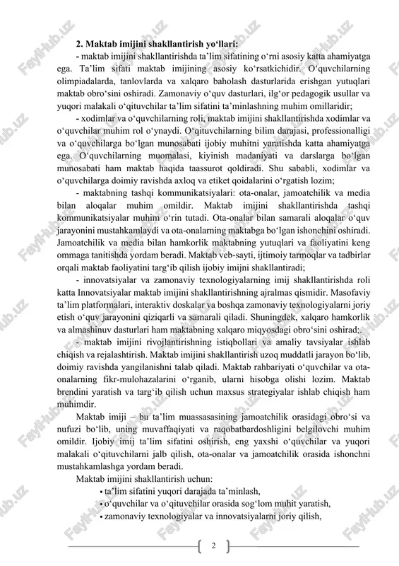 ogik tadqiqotlarda imij o‘qituvchi va o‘quvchilar o‘rtasida samarali o'zaro aloqani ta'minlash kontekstida o‘rganiladi. k.atamanskaya ta’kidlashicha: “imij fenomeni pedagogika faniga tegishliligi bir necha sabab bilan izohlanadi”. tadqiqotchining fikricha, eng avvalo, “bu davlat hokimiyatining ijobiy imijini shakllantirishga intilishi bilan bog’liq va shu sababli ta’lim muayyan imijga xos qarashlarni shakllantirishning kuchli kanali sifatida foydaliniladi” 2. maktab imijini shakllantirish yo‘llari: - maktab imijini shakllantirishda ta’lim sifatining o‘rni asosiy katta ahamiyatga ega. ta’lim sifati maktab imijining asosiy ko‘rsatkichidir. o‘quvchilarning olimpiadalarda, tanlovlarda va xalqaro baholash dasturlarida erishgan yutuqlari maktab obro‘sini oshiradi. zamonaviy o‘quv dasturlari, ilg‘or pedagogik usullar va yuqori malakali o‘qituvchilar ta’lim sifatini ta’minlashning muhim omillaridir; - xodimlar va o‘quvchilarning roli, maktab imijini shakllantirishda xodimlar va o‘quvchilar muhim rol o‘ynaydi. o‘qituvchilarning bilim darajasi, professionalligi va o‘quvchilarga bo‘lgan munosabati ijobiy muhitni yaratishda katta ahamiyatga ega. o‘quvchilarning muomalasi, kiyinish madaniyati va darslarga bo‘lgan munosabati ham maktab haqida taassurot qoldiradi. shu sababli, xodimlar va o‘quvchilarga doimiy ravishda axloq va …