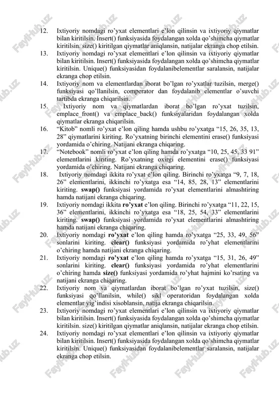 36” elementlarini, ikkinchi ro’yxatga esa “18, 25, 54, 33” elementlarini kiriting. swap() funksiyasi yordamida ro’yxat elementlarini almashtiring hamda natijani ekranga chiqaring. 1. ixtiyoriy nom va qiymatlardan iborat bo’lgan ro’yxat tuzilsin, emplace_front() va emplace_back() funksiyalaridan foydalangan xolda qiymatlar ekranga chiqarilsin. 1. ixtiyoriy nomdagi ro’yxat elementlari e’lon qilinsin va ixtiyoriy qiymatlar bilan kiritilsin. insert() funksiyasida foydalangan xolda qo’shimcha qiymatlar kiritilsin. push_front va push_back funksiyalaridan foydalanib 12 va 45 qiymatlar kiritilsin, natijalar ekranga chop etilsin. 1. ixtiyoriy nomdagi ro’yxat elementlari e’lon qilinsin va ixtiyoriy qiymatlar bilan kiritilsin. insert() funksiyasida foydalangan xolda qo’shimcha qiymatlar kiritilsin. pop_front va pop_back funksiyalaridan foydalanib qiymatlar olib tashlansin, natijalar ekranga chop etilsin. 1. ixtiyoriy nomdagi ro’yxat elementlari e’lon qilinsin va ixtiyoriy qiymatlar bilan kiritilsin. insert() funksiyasida foydalangan xolda qo’shimcha qiymatlar kiritilsin. size() kiritilgan qiymatlar aniqlansin, natijalar ekranga chop etilsin. 1. ixtiyoriy nomdagi ro’yxat elementlari e’lon qilinsin va ixtiyoriy qiymatlar bilan kiritilsin. insert() funksiyasida foydalangan xolda qo’shimcha qiymatlar kiritilsin. unique() …
