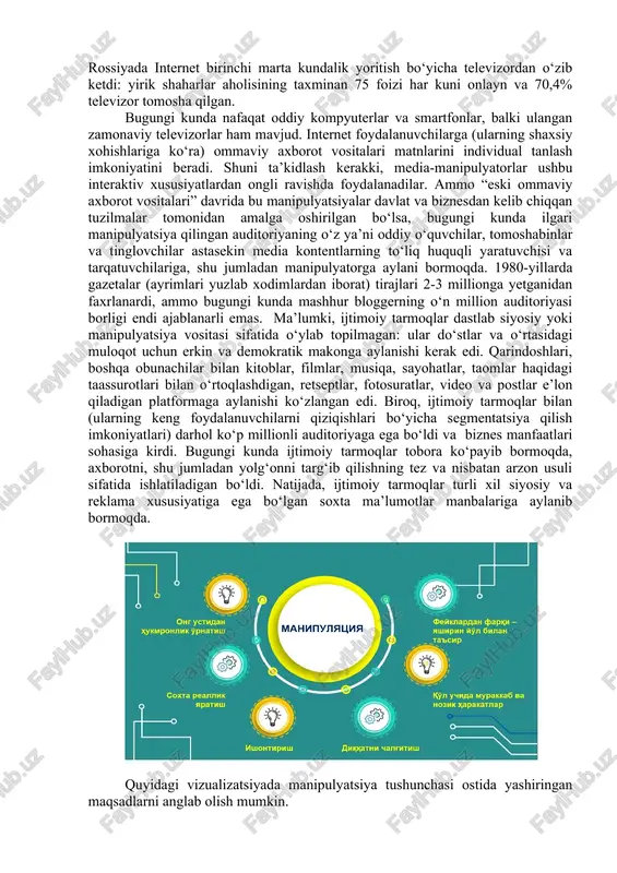 b o‘ynatadigan aktyorlarga o‘xshaydilar. bu holatda aktyor –manipulyator, iplar – ommaviy axborot vositalari, qo‘g‘irchoq esa- auditoriyadir. amerikalik tadqiqotchi deniel boorstin o‘zining “tasvir: amerikadagi psevdo-hodisalar bo‘yicha qo‘llanma”kitobida shunday fikrlarni keltiradi: “biz va hayot haqiqatlari o‘rtasida qandaydir qalinlik paydo bo‘lmoqda va u borgan sari murakkablashmoqda.” chindan ham olimning davosida jon bor, chunki bugan auditoriya yangilikni nima muhimligiga qarab emas, balki nimani xohlayotganiga qarab yaratilmoqda; informatsiya qabul qilish sikli shunchalik tezlashmoqdaki, axborotlar doimiy va muntazam ravishda to‘liq bo‘lmagan, tekshirilmagan boshqa narsa bo‘lish ehtimoli juda yuqorilab bormoqda. an’anaviy ommaviy axborot vositalari (matbuot, televidenie, radio) yildan-yilga o‘z ta’sirini yo‘qotib, yangi oav, aksincha, zamonaviy media makonda o‘z o‘rni va ko‘lamini yanada kengaytirib bormoqda. masalan, “mediascope” ma’lumotlariga ko‘ra, 2019 yilda rossiyada internet birinchi marta kundalik yoritish bo‘yicha televizordan o‘zib ketdi: yirik shaharlar aholisining taxminan 75 foizi har kuni onlayn va 70,4% televizor tomosha qilgan. bugungi kunda nafaqat oddiy kompyuterlar va smartfonlar, balki ulangan zamonaviy televizorlar ham mavjud. …
