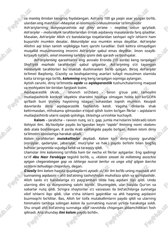 ‘ambarga) ishonish; 3 – adl (ilohiy taqdirning adolatligiga) ishonish; 4 – imomat (imomlar hokimiyatini tanish) ishonish; 5 – maod (oxiratga) ishonish; ash'ariylar – kalomning asosiy yo‘nalishlaridan biri – ash'ariy maktabi tarafdorlari. boqiloniy (1013 y. v.e.), ibn furq (1015 y. v.e.), abu ishoq isfaro‘iniy (1027 y. v.e.), abdul qohir bog‘dodiy (1037 y. v.e.), juvayniy (1085 y. v.e.), shahristoniy (1153 y. v.e.), faxriddin roziy (1209 y. v.e.) taniqli vakillaridir. ash'ariy – abul hasan ali ibn ismoil (873-935) mashhur ilohiyotchi, kalomning ash'ariylar maktabi asoschisi. basrada tug‘ilgan. ash'ariy mu'taziliylarga qarshi diniy-falsafiy tizimni asoslash uchun qur'on va hadislarga qo‘shimcha qilib falsafa va mantiq ilmidan kengroq foydalangan. ash'ariy 100 ga yaqin asar yozgan bo‘lib, ulardan eng mashhuri «maqolat al-islomiyin» («musulmonlar ta'limoti»)dir ash'ariylarning dunyoqarashida aql diniy an'ana – naqldan ustun qo‘yiladi. ash'ariylar – moturidiylik tarafdorlaridan o‘nlab aqidavviy masalalarda farq qiladilar. masalan, ash'ariylar alloh o‘z bandalariga toqatlaridan tashqari og‘ir ishlarni ham buyurishi mumkin desalar, moturidiylar esa mumkin emas …