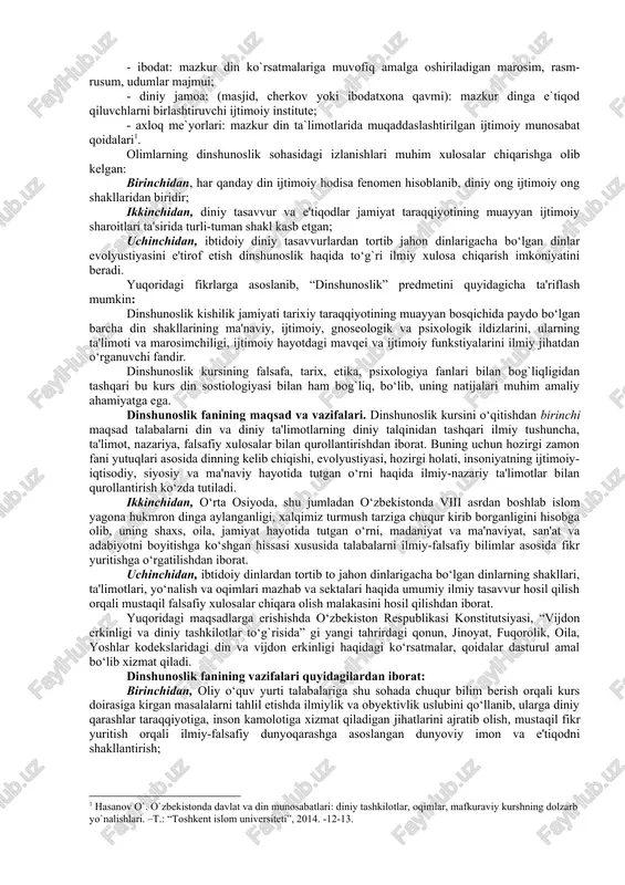 predmeti esa, dinning paydo bo‘lishi va rivojlanish tarixini, uning ijtimoiy, gnoseologik, psixologik ildizlarini, turli xil dinlar ta'limotining vujudga kelishi va shakllanishini o‘rgatushdan iborat. din tushunchasiga olimlar duyoviylik, ilmiylik nuqtainazaridan, din arboblari esa muayyan diniy ta`limot asosida yondashishlari bois ushbu tushunchga turli ta`riflar beriladi. din so‘zi arab tilidan olingan bo‘lib, uning lug‘aviy ma'nosi “ishonch, e'tiqod”dir. istilohiy ma'nosi esa lotin tilidagi “religion” so‘zi bilan mos keladi. din tabiat, jamiyat, inson va uning ongi, yashashdan maqsadi hamda taqdiri insoniyatning bevosita qurshab olgan atrof-muhitdan tashqarida bo‘lgan, uni yaratgan, ayni zamonda insonlarga to‘g‘ri, haqiqiy, odil hayot yo‘lini ko‘rsatadigan va o‘rgatadigan ilohiy qudratga ishonch va ishonishni ifoda etadigan maslak, qarash, ta'limotdir. din muayyan ta'limotlar, his-tuyg‘ular, toat-ibodatlar va diniy tashkilotlarning faoliyatlari orqali namoyon bo‘ladi. u olam, hayot yaratilishini tasavvur qilishning alohida tariqasi, uni idrok etish usuli, olamda insoniyat paydo bo‘lgandan to bizgacha o‘tgan davrlarni ilohiy tasavvurda aks etishidir. din komil insonni tarbiyalashda asosiy tarbiyalovchi qudratga ega bo‘lgan …