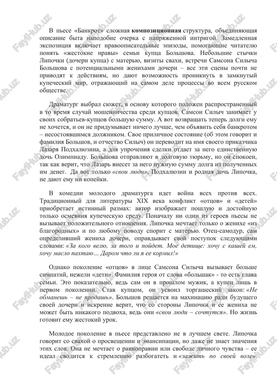 torix i proyavlyayutsya yarkie cherti xaraktera geroev. v pese «bankrot» slojnaya kompozitsionnaya struktura, ob'edinyayushaya opisanie bita napodobie ocherka s napryajennoy intrigoy. zamedlennaya ekspozitsiya vklyuchaet nravoopisatelnie epizodi, pomogayushie chitatelyu ponyat «jestokie nravi» semi kuptsa bolshova. nebolshie stichki lipochki (docheri kuptsa) s materyu, viziti svaxi, vstrechi samsona silicha bolshova s potentsialnimi jenixami docheri – vse eti stseni pochti ne privodyat k deystviyam, no dayut vozmojnost proniknut v zamknutiy kupecheskiy mir, otrajayushiy na samom dele protsessi vo vsem russkom obshestve. dramaturg vibral syujet, v osnovu kotorogo polojen rasprostranenniy v to vremya sluchay moshennichestva sredi kuptsov. samson silich zanimaet u svoix sobratev-kuptsov bolshuyu summu. a vot vozvrashat teper dolgi emu ne xochetsya, i on ne pridumivaet nichego luchshe, chem ob'yavit sebya bankrotom – nesostoyavshimsya doljnikom. svoe prilichnoe sostoyanie (ob etom govorit i familiya bolshov, i otchestvo silich) on perevodit na imya svoego prikazchika lazarya podxalyuzina, a dlya uprocheniya sdelki otdaet za nego edinstvennuyu doch …