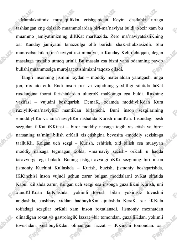 n badbuylikni ajratishda kerak. xar ikkala toifadagi sezgilar orkali xam inson roxatlanadi. jismoniy mexnatdan olinadigan roxat va gastrologik lazzat –bir tomondan, guzallikdan, yokimli tovushdan, xushbuylikdan olinadigan lazzat – ikkinchi tomondan. xar ikkala toifa sezgilar «xizmat»ini fikr tarozusiga solib kuradigan bulsak, buning ustiga «oltinchi sezgi» – aklning mavjudligini xisobga olsak, «ma’naviy sezgilar» tosh bosib ketadi. zero bu «korin tuydirmaydigan» sezgilar insonning oliy mavjudot ekanini anglatuvchi belgilardir. tugri, inson korin tuydirishi kerak, lekin u korin tuydirish uchun yashamaydi, balki yashash uchun korin tuydiradi. insoniy xayotning xayvoniy xayotdan farki xam shunda. aytilganlardan xulosa chikaradigan bulsak, uch «ma’naviy sezgi» orkali olinadigan lazzat, inson xayotining mazmuni-maqsad, ikki «moddiy sezgi» esa ana shu maqsadni amalga oshirish yulida vosita. haqikiy ma’naviy lazzatga erishish, tom ma’noda ma’naviyatli yashash uchun, tabiiyki, «vosita-sezgilar» xam pokiza, xaromdan yirok bulishi lozim. zero nopok vositalar bilan erishilgan lazzat – ma’naviyat emas, u xuddi bir uyum gung ustida usgan atirgul kabi kishida afsus xissini …
