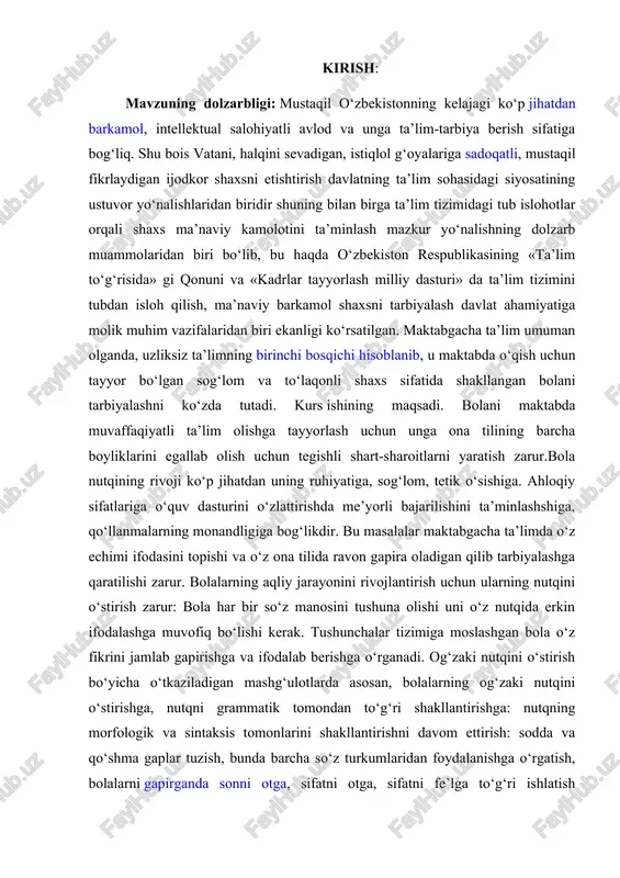 iga moslashgan bola o‘z fikrini jamlab gapirishga va ifodalab berishga o‘rganadi. og‘zaki nutqini o‘stirish bo‘yicha o‘tkaziladigan mashg‘ulotlarda asosan, bolalarning og‘zaki nutqini o‘stirishga, nutqni grammatik tomondan to‘g‘ri shakllantirishga: nutqning morfologik va sintaksis tomonlarini shakllantirishni davom ettirish: sodda va qo‘shma gaplar tuzish, bunda barcha so‘z turkumlaridan foydalanishga o‘rgatish, bolalarni gapirganda sonni otga, sifatni otga, sifatni fe’lga to‘g‘ri ishlatish malakalarini takomillashtirish, tovush va so‘zlarni to‘g‘ri talaffuz etishga, ravon gapirishga, mustaqil hikoya qilishga e’tibor beriladi. kadrlar tayyorlash milliy dasturida chuqur nazariy va amaliy bilimlar bilan bir qatorda, tanlagan sohasi bo‘yicha mustaqil faoliyat ko‘rsata oladigan, o‘z bilimi va malakasini mustaqil ravishda oshirib boradigan, masalaga ijodiy yondoshgan holda muammoli vaziyatlarni to‘g‘ri aniqlab, uni tahlil qila oladigan mutaxassislarni tayyorlash asosiy vazifalardan biri etib belgilangan. prezident islom karimov o‘zining “yuksak ma’naviyat – engilmas kuch” asarida yosh avlod qalbida yuksak ma’naviyatni shakllantirishda ta’lim-tarbiya tizimining o‘rni yuksakligiga alohida e’tibor qaratib “... farzandlarimizni mustaqil va keng fikrlash qobiliyatiga ega bo‘lgan, ongli …