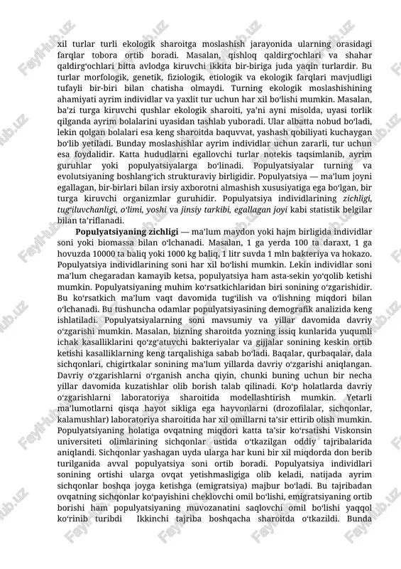 dirg‘ochlari va shahar qaldirg‘ochlari bitta avlodga kiruvchi ikkita bir-biriga juda yaqin turlardir. bu turlar morfologik, genetik, fiziologik, etiologik va ekologik farqlari mavjudligi tufayli bir-biri bilan chatisha olmaydi. turning ekologik moslashishining ahamiyati ayrim individlar va yaxlit tur uchun har xil bo‘lishi mumkin. masalan, ba’zi turga kiruvchi qushlar ekologik sharoiti, ya’ni ayni misolda, uyasi torlik qilganda ayrim bolalarini uyasidan tashlab yuboradi. ular albatta nobud bo‘ladi, lekin qolgan bolalari esa keng sharoitda baquvvat, yashash qobiliyati kuchaygan bo‘lib yetiladi. bunday moslashishlar ayrim individlar uchun zararli, tur uchun esa foydalidir. katta hududlarni egallovchi turlar notekis taqsimlanib, ayrim guruhlar yoki populyatsiyalarga bo‘linadi. populyatsiyalar turning va evolutsiyaning boshlang‘ich strukturaviy birligidir. populyatsiya — ma’lum joyni egallagan, bir-birlari bilan irsiy axborotni almashish xususiyatiga ega bo‘lgan, bir turga kiruvchi organizmlar guruhidir. populyatsiya individlarining zichligi, tug‘iluvchanligi, o‘limi, yoshi va jinsiy tarkibi, egallagan joyi kabi statistik belgilar bilan ta’riflanadi. populyatsiyaning zichligi — ma’lum maydon yoki hajm birligida individlar soni yoki biomassa bilan …