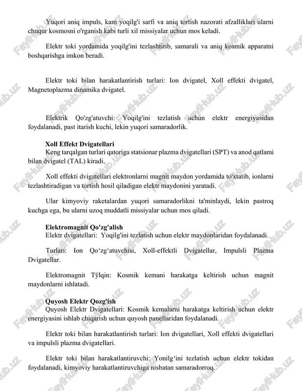 elektr energiyasidan foydalanadi, past itarish kuchi, lekin yuqori samaradorlik. xoll effekt dvigatellari keng tarqalgan turlari qatoriga statsionar plazma dvigatellari (spt) va anod qatlami bilan dvigatel (tal) kiradi. xoll effekti dvigatellari elektronlarni magnit maydon yordamida to'xtatib, ionlarni tezlashtiradigan va tortish hosil qiladigan elektr maydonini yaratadi. ular kimyoviy raketalardan yuqori samaradorlikni ta'minlaydi, lekin pastroq kuchga ega, bu ularni uzoq muddatli missiyalar uchun mos qiladi. elektromagnit qo'zg'alish elektr dvigatellari: yoqilg'ini tezlatish uchun elektr maydonlaridan foydalanadi. turlari: ion qoʻzgʻatuvchisi, xoll-effektli dvigatellar, impulsli plazma dvigatellar. elektromagnit to'lqin: kosmik kemani harakatga keltirish uchun magnit maydonlarni ishlatadi. quyosh elektr qozg'ish quyosh elektr dvigatellari: kosmik kemalarni harakatga keltirish uchun elektr energiyasini ishlab chiqarish uchun quyosh panellaridan foydalanadi. elektr toki bilan harakatlantirish turlari: ion dvigatellari, xoll effekti dvigatellari va impulsli plazma dvigatellari. elektr toki bilan harakatlantiruvchi: yonilgʻini tezlatish uchun elektr tokidan foydalanadi, kimyoviy harakatlantiruvchiga nisbatan samaradorroq. ion dvigatellari juda samarali, lekin past kuch ishlab chiqaradi. ion dvigatellari ionlarni elektr …