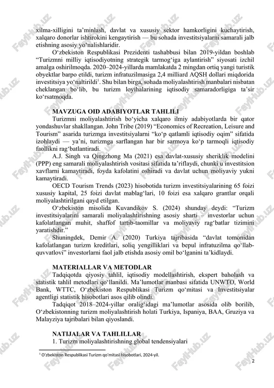 y. keywords: tourism, investment, financing, ppp, bank loans, subsidies, infrastructure, investment policy. kirish turizm sohasining iqtisodiyotdagi o‘rni yil sayin ortib bormoqda. jahon sayyohlik tashkiloti (unwto) ma’lumotlariga ko‘ra, 2024-yilda global turizm sektori yalpi ichki mahsulotning (yaim) 9,2 foizini tashkil etgan, bu esa 2019-yildagi pandemiyadan oldingi darajaga deyarli tengdir. turizm sohasiga yo‘naltirilgan investitsiyalar hajmi 2023-yilda 986 milliard aqsh dollarini tashkil etib, global iqtisodiy o‘sishga sezilarli hissa qo‘shgan. turizm sohasini moliyalashtirish — bu faqat yangi mehmonxonalar qurish emas, balki infratuzilma, transport, ekologik muhofaza, raqamli xizmatlar va inson kapitaliga yo‘naltirilgan kompleks iqtisodiy faoliyatdir. moliyalashtirish manbalari xilma-xilligini ta’minlash, davlat va xususiy sektor hamkorligini kuchaytirish, xalqaro donorlar ishtirokini kengaytirish — bu sohada investitsiyalarni samarali jalb etishning asosiy yo‘nalishlaridir. o‘zbekiston respublikasi prezidenti tashabbusi bilan 2019-yildan boshlab “turizmni milliy iqtisodiyotning strategik tarmog‘iga aylantirish” siyosati izchil amalga oshirilmoqda. 2020–2024-yillarda mamlakatda 2 mingdan ortiq yangi turistik obyektlar barpo etildi, turizm infratuzilmasiga 2,4 milliard aqsh dollari miqdorida investitsiya yo‘naltirildi[footnoteref:1]. shu bilan …