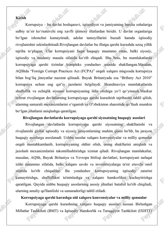 aro savdo va investitsiyalarga ta'sir etuvchi omil sifatida ko'rib chiqadilar. bu yondashuv korrupsiyaning iqtisodiy zararini kamaytirishga, shaffoflikni ta'minlashga va xalqaro hamkorlikni kuchaytirishga qaratilgan. quyida ushbu huquqiy asoslarning asosiy jihatlari batafsil ko'rib chiqiladi, ularning amaliy qo'llanilishi va samaradorligi tahlil etiladi. korrupsiyaga qarshi kurashga oid xalqaro konvensiyalar va milliy qonunlar korrupsiyaga qarshi kurashning xalqaro huquqiy asoslari asosan birlashgan millatlar tashkiloti (bmt) va iqtisodiy hamkorlik va taraqqiyot tashkiloti (ixhtt) kabi tashkilotlar tomonidan ishlab chiqilgan konvensiyalarga asoslanadi. bu konvensiyalar rivojlangan davlatlar uchun nafaqat majburiy standartlar belgilaydi, balki milliy qonunchilikni shakllantirishda yo'l-yo'riq bo'lib xizmat qiladi. eng muhim xalqaro hujjat – bmtning korrupsiyaga qarshi konvensiyasi (uncac), 2003-yilda qabul qilingan va hozirda 190 dan ortiq davlat tomonidan ratifikatsiya etilgan. ushbu konvensiya korrupsiyni oldini olish, uning shakllarini jinoiy javobgarlikka tortish, xalqaro hamkorlikni kuchaytirish va aktivlarni qaytarish masalalarini qamrab oladi. konvensiyaning 5-bobida korrupsiyaga qarshi milliy siyosatni ishlab chiqish va amalga oshirish bo'yicha choralar ko'rsatilgan bo'lib, bu rivojlangan davlatlar uchun …