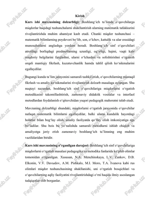 iqish va amaliyotga joriy etish zamonaviy boshlang‘ich ta’limning eng muhim vazifalaridan biridir. kurs ishi mavzusining o’rganilgan darajasi: boshlang‘ich sinf o‘quvchilariga miqdorlarni o‘rgatish masalasi pedagogika va metodika fanlarida ko‘plab olimlar tomonidan o‘rganilgan. xususan, n.a. menchinskaya, l.v. zankov, d.b. elkonin, v.v. davidov, a.m. pishkalo, m.i. moro, t.a. ivanova kabi rus olimlari miqdor tushunchasining shakllanishi, uni o‘rgatish bosqichlari va o‘quvchilarning aqliy faoliyatini rivojlantirishdagi o‘rni haqida ilmiy asoslangan tadqiqotlar olib borganlar. o‘zbekistonlik olimlardan esa a. abduqodirov, n. azizxodjayeva, m. axmedov, x. to‘raqulova, r. g‘ulomov, a. ergashev kabi metodistlar boshlang‘ich sinf matematika ta’limi mazmunini takomillashtirish, miqdor tushunchalarini o‘quvchilarga bosqichma-bosqich o‘rgatish metodikasini ishlab chiqqanlar. shuningdek, so‘nggi yillarda ta’lim jarayonida axborot texnologiyalari, interfaol metodlar, o‘yinli va vizual o‘qitish usullari keng qo‘llanila boshlagani miqdorlarni o‘rgatish samaradorligini oshirishda yangi imkoniyatlarni ochdi. kurs ishi obyekti: boshlang‘ich sinf o‘quvchilariga matematik ta’lim jarayonida miqdor tushunchalarini shakllantirish jarayoni. kurs ishi predmeti: miqdorlarni o‘rgatish metodikasi, usullari va didaktik vositalari. kurs ishi maqsad: boshlang‘ich sinf …