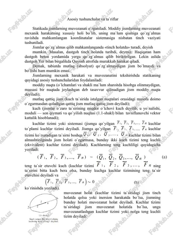 `siridagi jism tinch holatda qolsa yoki inersion harakatda bo`lsa, jismning bunday holati muvozanat holat deyiladi. kuchlar tizimi ta`siridagi jism muvozanat holatida bo`lsa, unga muvozanatlashgan kuchlar tizimi yoki nolga teng kuchli tizim deyiladi: statikada jismning muvozanati deganda uning tinch holati tushuniladi); sanoq tizimi (jismning harakati yoki holati boshqa jism bilan bog`langan koordinatalar sistemasiga nisbatan tekshiriladi. odatda, bunday koordinatalar sistemasiga sanoq sistemasi deyiladi. statikada yer bilan bevosita bog`langan sanoq sistemasi ishlatiladi). statika masalalarini yechish tajriba va kuzatishlar yordamida aniqlangan quyidagi aksiomalarga asoslanadi: 1-aksioma. erkin jismning ixtiyoriy ikki nuqtasiga 1.2-shaklda tasvirlanganidek miqdorlari teng, yo`nalishi esa mazkur nuqtalardan o`tuvchi to`g`ri chiziq bo`yicha qarama-qarshi tomonga yo`nalgan ikkita kuch ta`sir etsa, bunday kuchlar o`zaro muvozanatlashadi. kuchlar orasidagi munosabatlarni quyidagicha yozish mumkin: miqdori jihatdan yo`nalishi jihatdan (manfiy ishora kuchlarning qarama-qarshi tomonga yo`nalganligini ko`rsatadi). shunday qilib, bunday ikki kuchdan tashkil topgan tizim nollik tizimdan iborat bo`ladi: 2-aksioma. nolga ekvivalent tizimni jismga ta`sir etuvchi kuchlar tizimiga shish yoki undan …