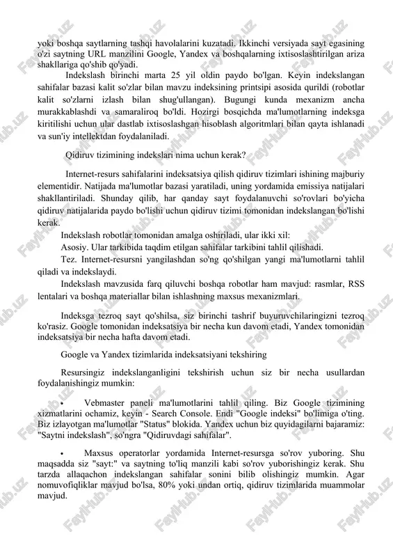 shakllantirish avtomatik yoki qo'lda sodir bo'lishi mumkin. birinchi holda, robot saytlarni qidiradi, buning uchun u sitemap.xml faylini skanerlaydi yoki boshqa saytlarning tashqi havolalarini kuzatadi. ikkinchi versiyada sayt egasining o'zi saytning url manzilini google, yandex va boshqalarning ixtisoslashtirilgan ariza shakllariga qo'shib qo'yadi. indekslash birinchi marta 25 yil oldin paydo bo'lgan. keyin indekslangan sahifalar bazasi kalit so'zlar bilan mavzu indeksining printsipi asosida qurildi (robotlar kalit so'zlarni izlash bilan shug'ullangan). bugungi kunda mexanizm ancha murakkablashdi va samaraliroq bo'ldi. hozirgi bosqichda ma'lumotlarning indeksga kiritilishi uchun ular dastlab ixtisoslashgan hisoblash algoritmlari bilan qayta ishlanadi va sun'iy intellektdan foydalaniladi. qidiruv tizimining indekslari nima uchun kerak? internet-resurs sahifalarini indeksatsiya qilish qidiruv tizimlari ishining majburiy elementidir. natijada ma'lumotlar bazasi yaratiladi, uning yordamida emissiya natijalari shakllantiriladi. shunday qilib, har qanday sayt foydalanuvchi so'rovlari bo'yicha qidiruv natijalarida paydo bo'lishi uchun qidiruv tizimi tomonidan indekslangan bo'lishi kerak. indekslash robotlar tomonidan amalga oshiriladi, ular ikki xil: asosiy. ular tarkibida taqdim etilgan sahifalar …