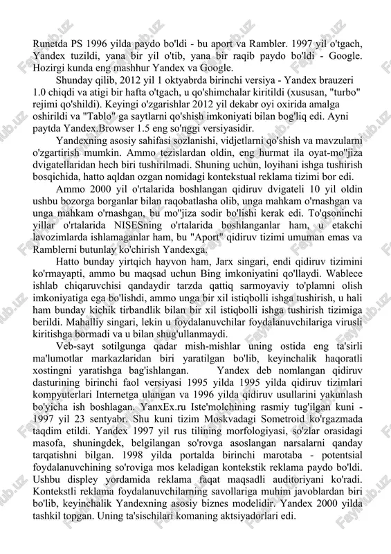 koniyatiga ega bo'lishdi, ammo unga bir xil istiqbolli ishga tushirish, u hali ham bunday kichik tirbandlik bilan bir xil istiqbolli ishga tushirish tizimiga berildi. mahalliy singari, lekin u foydalanuvchilar foydalanuvchilariga virusli kiritishga bormadi va u bilan shug'ullanmaydi. veb-sayt sotilgunga qadar mish-mishlar uning ostida eng ta'sirli ma'lumotlar markazlaridan biri yaratilgan bo'lib, keyinchalik haqoratli xostingni yaratishga bag'ishlangan. yandex deb nomlangan qidiruv dasturining birinchi faol versiyasi 1995 yilda 1995 yilda qidiruv tizimlari kompyuterlari internetga ulangan va 1996 yilda qidiruv usullarini yakunlash bo'yicha ish boshlagan. yanxex.ru iste'molchining rasmiy tug'ilgan kuni - 1997 yil 23 sentyabr. shu kuni tizim moskvadagi sometroid ko'rgazmada taqdim etildi. yandex 1997 yil rus tilining morfologiyasi, so'zlar orasidagi masofa, shuningdek, belgilangan so'rovga asoslangan narsalarni qanday tarqatishni bilgan. 1998 yilda portalda birinchi marotaba - potentsial foydalanuvchining so'roviga mos keladigan kontekstik reklama paydo bo'ldi. ushbu displey yordamida reklama faqat maqsadli auditoriyani ko'radi. kontekstli reklama foydalanuvchilarning savollariga muhim javoblardan biri bo'lib, keyinchalik yandexning asosiy …