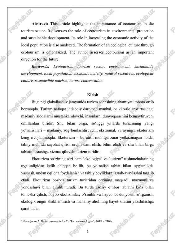 ungi globallashuv jarayonida turizm sohasining ahamiyati tobora ortib bormoqda. turizm nafaqat iqtisodiy daromad manbai, balki xalqlar o‘rtasidagi madaniy aloqalarni mustahkamlovchi, insonlarni dunyoqarashini kengaytiruvchi omillardan biridir. shu bilan birga, so‘nggi yillarda turizmning yangi yo‘nalishlari – madaniy, sog‘lomlashtiruvchi, ekstremal, va ayniqsa ekoturizm keng rivojlanmoqda. ekoturizm – bu atrof-muhitga zarar yetkazmagan holda, tabiiy muhitda sayohat qilish orqali dam olish, bilim olish va shu bilan birga tabiatni asrashga xizmat qiluvchi turizm turidir.[footnoteref:1] [1: mamajonov a. ekoturizm asoslari. – t.: “fan va texnologiya”, 2019. – 210 b. ] ekoturizm so‘zining o‘zi ham "ekologiya" va "turizm" tushunchalarining uyg‘unligidan kelib chiqqan bo‘lib, bu yo‘nalish tabiat bilan uyg‘unlikda yashash, undan oqilona foydalanish va tabiiy boyliklarni asrab-avaylashni targ‘ib etadi. ekoturizm boshqa turizm turlaridan o‘zining maqsadi, mazmuni va yondashuvi bilan ajralib turadi. bu turda asosiy e’tibor tabiatni ko‘z bilan tomosha qilish, noyob ekotizimlar, o‘simlik va hayvonot dunyosini o‘rganish, ekologik ongni shakllantirish va mahalliy aholining hayot sifatini yaxshilashga qaratiladi. so‘nggi yillarda …