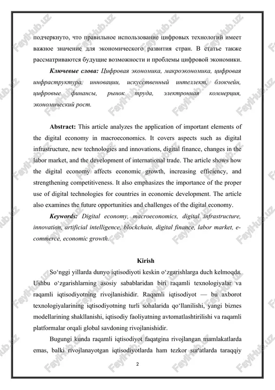 roeconomics. it covers aspects such as digital infrastructure, new technologies and innovations, digital finance, changes in the labor market, and the development of international trade. the article shows how the digital economy affects economic growth, increasing efficiency, and strengthening competitiveness. it also emphasizes the importance of the proper use of digital technologies for countries in economic development. the article also examines the future opportunities and challenges of the digital economy. keywords: digital economy, macroeconomics, digital infrastructure, innovation, artificial intelligence, blockchain, digital finance, labor market, e-commerce, economic growth. kirish so‘nggi yillarda dunyo iqtisodiyoti keskin o‘zgarishlarga duch kelmoqda. ushbu o‘zgarishlarning asosiy sabablaridan biri raqamli texnologiyalar va raqamli iqtisodiyotning rivojlanishidir. raqamli iqtisodiyot — bu axborot texnologiyalarining iqtisodiyotning turli sohalarida qo‘llanilishi, yangi biznes modellarining shakllanishi, iqtisodiy faoliyatning avtomatlashtirilishi va raqamli platformalar orqali global savdoning rivojlanishidir. bugungi kunda raqamli iqtisodiyot faqatgina rivojlangan mamlakatlarda emas, balki rivojlanayotgan iqtisodiyotlarda ham tezkor sur'atlarda taraqqiy etmoqda. bunda internet tarmoqlari, …