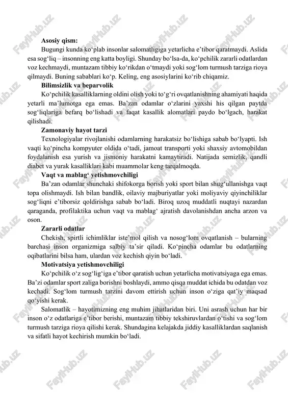 nsonlar salomatligiga yetarlicha e’tibor qaratmaydi. aslida esa sog‘liq – insonning eng katta boyligi. shunday bo‘lsa-da, ko‘pchilik zararli odatlardan voz kechmaydi, muntazam tibbiy ko‘rikdan o‘tmaydi yoki sog‘lom turmush tarziga rioya qilmaydi. buning sabablari ko‘p. keling, eng asosiylarini ko‘rib chiqamiz. bilimsizlik va beparvolik ko‘pchilik kasalliklarning oldini olish yoki to‘g‘ri ovqatlanishning ahamiyati haqida yetarli ma’lumotga ega emas. ba’zan odamlar o‘zlarini yaxshi his qilgan paytda sog‘liqlariga befarq bo‘lishadi va faqat kasallik alomatlari paydo bo‘lgach, harakat qilishadi. zamonaviy hayot tarzi texnologiyalar rivojlanishi odamlarning harakatsiz bo‘lishiga sabab bo‘lyapti. ish vaqti ko‘pincha kompyuter oldida o‘tadi, jamoat transporti yoki shaxsiy avtomobildan foydalanish esa yurish va jismoniy harakatni kamaytiradi. natijada semizlik, qandli diabet va yurak kasalliklari kabi muammolar keng tarqalmoqda. vaqt va mablag‘ yetishmovchiligi ba’zan odamlar shunchaki shifokorga borish yoki sport bilan shug‘ullanishga vaqt topa olishmaydi. ish bilan bandlik, oilaviy majburiyatlar yoki moliyaviy qiyinchiliklar sog‘liqni e’tiborsiz qoldirishga sabab bo‘ladi. biroq uzoq muddatli nuqtayi nazardan qaraganda, profilaktika uchun vaqt va …