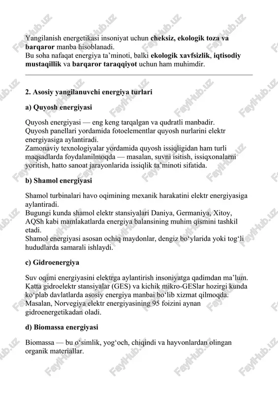 k ta’minoti sifatida. b) shamol energiyasi shamol turbinalari havo oqimining mexanik harakatini elektr energiyasiga aylantiradi. bugungi kunda shamol elektr stansiyalari daniya, germaniya, xitoy, aqsh kabi mamlakatlarda energiya balansining muhim qismini tashkil etadi. shamol energiyasi asosan ochiq maydonlar, dengiz bo‘ylarida yoki tog‘li hududlarda samarali ishlaydi. c) gidroenergiya suv oqimi energiyasini elektrga aylantirish insoniyatga qadimdan ma’lum. katta gidroelektr stansiyalar (ges) va kichik mikro-geslar hozirgi kunda ko‘plab davlatlarda asosiy energiya manbai bo‘lib xizmat qilmoqda. masalan, norvegiya elektr energiyasining 95 foizini aynan gidroenergetikadan oladi. d) biomassa energiyasi biomassa — bu o‘simlik, yog‘och, chiqindi va hayvonlardan olingan organik materiallar. biomassa yoqilg‘i sifatida yoki gaz holatida ishlatiladi. u qishloq xo‘jaligi chiqindilarini qayta ishlash orqali ham olinadi. bu turdagi energiya ekologik jihatdan toza va chiqindilarni kamaytirish imkonini beradi. e) geotermal energiya yer ichki qobig‘ida mavjud issiqlik energiyasini ishlatish orqali elektr yoki issiqlik olish mumkin. islandiya, italiya, yangi zelandiya kabi mamlakatlarda geotermal manbalardan keng foydalanilmoqda. bu texnologiya uchun …