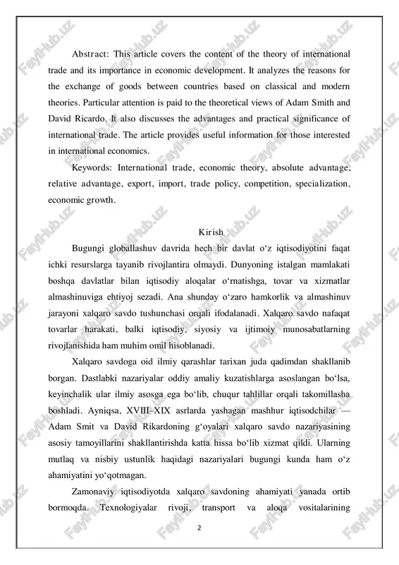 e, economic theory, absolute advantage, relative advantage, export, import, trade policy, competition, specialization, economic growth. kirish bugungi globallashuv davrida hech bir davlat o‘z iqtisodiyotini faqat ichki resurslarga tayanib rivojlantira olmaydi. dunyoning istalgan mamlakati boshqa davlatlar bilan iqtisodiy aloqalar o‘rnatishga, tovar va xizmatlar almashinuviga ehtiyoj sezadi. ana shunday o‘zaro hamkorlik va almashinuv jarayoni xalqaro savdo tushunchasi orqali ifodalanadi. xalqaro savdo nafaqat tovarlar harakati, balki iqtisodiy, siyosiy va ijtimoiy munosabatlarning rivojlanishida ham muhim omil hisoblanadi. xalqaro savdoga oid ilmiy qarashlar tarixan juda qadimdan shakllanib borgan. dastlabki nazariyalar oddiy amaliy kuzatishlarga asoslangan bo‘lsa, keyinchalik ular ilmiy asosga ega bo‘lib, chuqur tahlillar orqali takomillasha boshladi. ayniqsa, xviii–xix asrlarda yashagan mashhur iqtisodchilar — adam smit va david rikardoning g‘oyalari xalqaro savdo nazariyasining asosiy tamoyillarini shakllantirishda katta hissa bo‘lib xizmat qildi. ularning mutlaq va nisbiy ustunlik haqidagi nazariyalari bugungi kunda ham o‘z ahamiyatini yo‘qotmagan. zamonaviy iqtisodiyotda xalqaro savdoning ahamiyati yanada ortib bormoqda. texnologiyalar rivoji, transport va …
