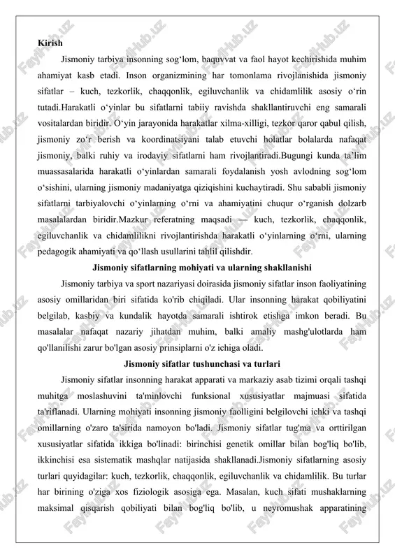 ashqi muhitga moslashuvini ta'minlovchi funksional xususiyatlar majmuasi sifatida ta'riflanadi. ularning mohiyati insonning jismoniy faolligini belgilovchi ichki va tashqi omillarning o'zaro ta'sirida namoyon bo'ladi. jismoniy sifatlar tug'ma va orttirilgan xususiyatlar sifatida ikkiga bo'linadi: birinchisi genetik omillar bilan bog'liq bo'lib, ikkinchisi esa sistematik mashqlar natijasida shakllanadi.jismoniy sifatlarning asosiy turlari quyidagilar: kuch, tezkorlik, chaqqonlik, egiluvchanlik va chidamlilik. bu turlar har birining o'ziga xos fiziologik asosiga ega. masalan, kuch sifati mushaklarning maksimal qisqarish qobiliyati bilan bog'liq bo'lib, u neyromushak apparatining samaradorligini aks ettiradi. tezkorlik esa asab-mushak tizimining impuls uzatish tezligi va mushak tolalarining qisqarish sur'atiga asoslanadi. chaqqonlik harakatlarning muvofiqligi va koordinatsiyasini ta'minlaydi, egiluvchanlik esa bo'g'imlarning harakat amplitudasini, chidamlilik esa energiya resurslarining uzoq muddatli ishlatilishini ifodalaydi.jismoniy sifatlarning turlari orasida ularni bir-biriga bog'lovchi va farqlovchi jihatlar ham mavjud. masalan, kuch va chidamlilik o'rtasidagi bog'lanish energiya ta'minoti mexanizmlarida namoyon bo'ladi: kuch qisqa muddatli anaerob jarayonlarga asoslangan bo'lsa, chidamlilik aerob metabolizmga tayanadi. bu turlar insonning yoshiga, jinsiga va …