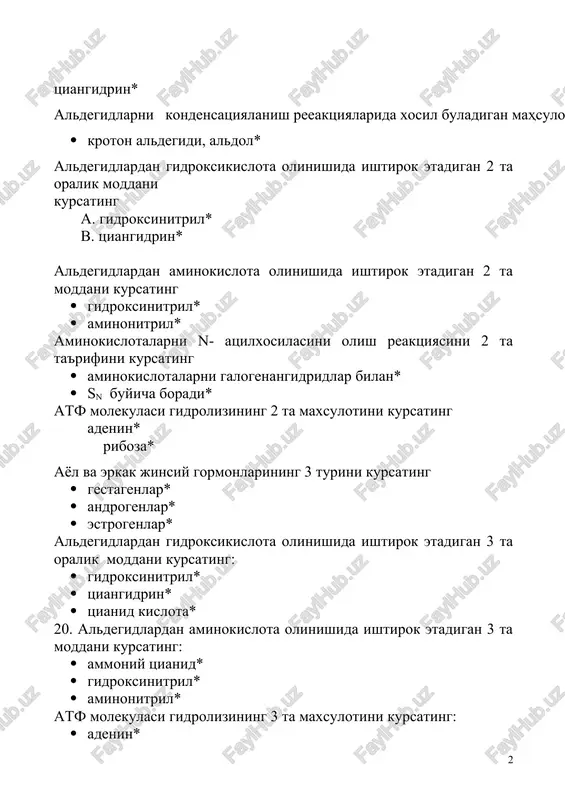 r oksidlanganda xosil buladigan 3 ta maxsulotni kursating: · glikon kislota* · glikar kislota* · glikuron kislota* alfa-aminokislotalar va oksillarga xos bulmagan 4 ta reaktsiyasini kursating · sulfat kislota bilan* · xlorid kislota bilan* · tsianid kislota bilan* · kizdirilganda laktim bulmaydi* atfning tuzilishi va xossalarini ifodalovchi 4 ta javobni kursating · koferment -- adenozin-5'-trifosfat* · fosfat riboza bilan boglangan* · 2 ta makroergik bogli* · energiya manbai * alfa-aminoksilotalarning fazoviy izomeriyasini ta'riflovchi 5 ta javobni kursating · alfa uglerod atomi - xirallik markazi* · alfa-aminokislotalarning kupchiligi 2 ta enantiomer xosil kiladi* · tabiiy alfa-aminokislotalarning barchasi l-katorga mansub* · aminogurux fisher formulasida chap tomondan yoziladi* · alfa xoltda aminogurux buladi* alfa-aminokislotalar va oksillarga doir 5 ta sifat reaktsiyasini kursating · ningidrin bilan* · mis gidroksid bilan - biuret reaktsiyasi* · nitrat kislota bilan - ksantoprotein rektsiyasi* · kurgoshin atsetat bilan* · xlorangidrid bilan* · kizdirilganda laktamni xosil kiladi* alfa-aminokislotalarning kurilishini …