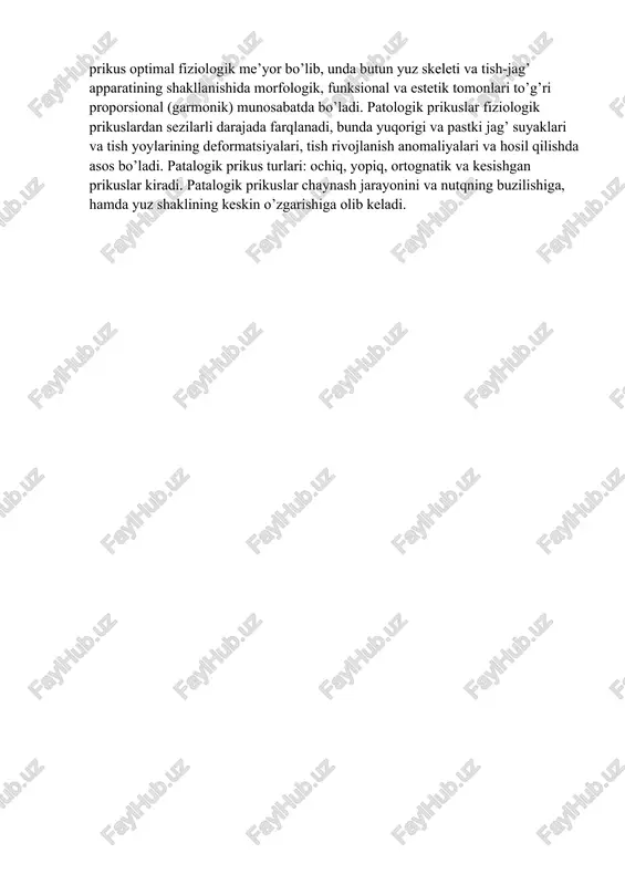 r. statistikaga ko’ra, yuqori jag’dagi donolik tishi birinchi navbatda va ko’pincha o’ng tomonda paydo bo’ladi. 3. prikuslar: shakllanishi, turlari va anomaliyalari. prikus – bu yuqorigi va pastki tish yoylarning markaziy okklyuzidagi o’zaro jibslashuvidir. prikuslar fiziologik va patalogik turlariga bo’linadi. fiziologik prikus optimal fiziologik me’yor bo’lib, unda butun yuz skeleti va tish-jag’ apparatining shakllanishida morfologik, funksional va estetik tomonlari to’g’ri proporsional (garmonik) munosabatda bo’ladi. patologik prikuslar fiziologik prikuslardan sezilarli darajada farqlanadi, bunda yuqorigi va pastki jag’ suyaklari va tish yoylarining deformatsiyalari, tish rivojlanish anomaliyalari va hosil qilishda asos bo’ladi. patalogik prikus turlari: ochiq, yopiq, ortognatik va kesishgan prikuslar kiradi. patalogik prikuslar chaynash jarayonini va nutqning buzilishiga, hamda yuz shaklining keskin o’zgarishiga olib keladi.