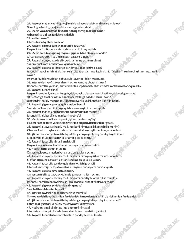 sh, axloqiy ishlatish va uzatishni o‘rgatadi. 15. axborot madaniyatining taraqqiyoti uchun qanday shartlar zarur? texnologik rivojlanish va axborot resurslarining keng imkoniyatlari. 16. mediasavodxonlik fanining asosiy maqsadi nima? mediamatnlarni tahlil qilish, tanqidiy qabul qilish va media vositalaridan samarali foydalanishni o‘rgatish. 17. "axborot madaniyati" tushunchasi nimani o'z ichiga oladi? axborotning tanlanishi, qayta ishlanishi va axloqiy qoidalarga rioya qilgan holda qo‘llanishini. 18. mediasavodxonlik fanining o'quvchilarga qanday foydasi bor? tanqidiy fikrlash, axborotni baholash va undan samarali foydalanish ko‘nikmalarini rivojlantiradi. 19. mediasavodxonlik qanday vositalar orqali rivojlantiriladi? raqamli texnologiyalar, multimedia resurslari va media-ta’lim orqali. 20. axborot madaniyati fanining asosiy tamoyili qanday? axborotni ongli qabul qilish va undan foydalanishning axloqiy qoidalariga rioya qilish. 20. axborot madaniyati fanining asosiy tamoyili qanday? axborotdan axloqiy foydalanish. 21. axborot madaniyati qanday xususiyatlarni o'z ichiga oladi? axborotni saralash va ishlatish. 22. mediasavodxonlikning asosiy elementlari qanday? axborotni baholash, tahlil qilish, ishlatish. 23. mediasavodxonlik tushunchasi qanday faoliyatlarni o'z ichiga oladi? media va axborotni yaratish, …