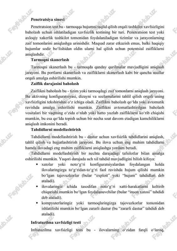 vfsizlikni baholashning ko‘plab usullari mavjud, eng keng tarqalgan turlaridan ba’zilari: · penetratsiya sinovi · tarmoqni skanerlash · zaiflik darajasini baholash · tahdidlarni modellashtirish · infratuzilma xavfsizligi testi · ilova xavfsizligi testi penetratsiya sinovi penetratsion test bu - tarmoqqa hujumni taqlid qilish orqali tashkilot xavfsizligini baholash uchun ishlatiladigan xavfsizlik testining bir turi. penetratsion test yoki axloqiy xakerlik tashkilot tomonidan foydalaniladigan tizimlar va jarayonlarning zaif tomonlarini aniqlashga urinishdir. maqsad zarar etkazish emas, balki haqiqiy hujumlar sodir bo‘lishidan oldin ularni hal qilish uchun potentsial zaifliklarni aniqlashdir. tarmoqni skanerlash tarmoqni skanerlash bu - tarmoqda qanday qurilmalar mavjudligini aniqlash jarayoni. bu portlarni skanerlash va zaifliklarni skanerlash kabi bir qancha usullar orqali amalga oshirilishi mumkin. zaiflik darajasini baholash zaiflikni baholash bu - tizim yoki tarmoqdagi zaif tomonlarni aniqlash jarayoni. bu aktivning konfiguratsiyasi, dizayni va sozlamalarini tahlil qilish orqali uning xavfsizligini tekshirishni o‘z ichiga oladi. zaiflikni baholash qo‘lda yoki avtomatik ravishda amalga oshirilishi mumkin. zaiflikni avtomatlashtirilgan baholash …