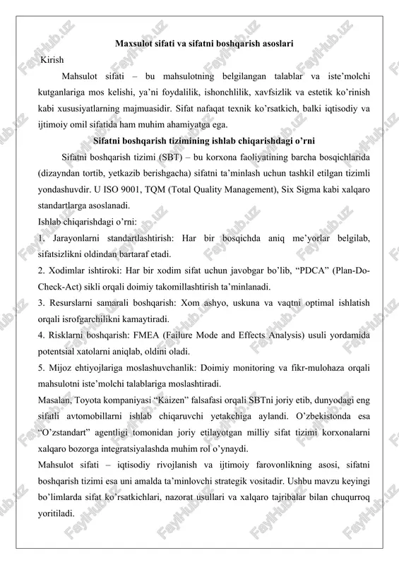 ylandi. o’zbekistonda esa “o’zstandart” agentligi tomonidan joriy etilayotgan milliy sifat tizimi korxonalarni xalqaro bozorga integratsiyalashda muhim rol o’ynaydi. mahsulot sifati – iqtisodiy rivojlanish va ijtimoiy farovonlikning asosi, sifatni boshqarish tizimi esa uni amalda ta’minlovchi strategik vositadir. ushbu mavzu keyingi bo’limlarda sifat ko’rsatkichlari, nazorat usullari va xalqaro tajribalar bilan chuqurroq yoritiladi. mahsulot sifati tushunchasi va mezonlari mahsulot sifati iste’molchining talab va ehtiyojlarini qondirish darajasini ifodalovchi murakkab tushunchadir. bu tushuncha mahsulotning foydalilik darajasi, ishonchliligi va uzoq muddatli ishlatilishiga asoslanadi. sifat mahsulotning belgilangan standartlarga muvofiqligi, shuningdek, bozor talablariga mos kelishi bilan belgilanadi. masalan, avtomobil sanoatida sifat nafaqat dvigatel quvvati, balki xavfsizlik tizimlari va yoqilg’i sarfi ko’rsatkichlari orqali baholanadi. sifat mezonlari quyidagilardan iborat: funksional muvofiqlik, ya’ni mahsulotning asosiy vazifasini bajarish qobiliyati; ishonchlilik, bu esa nosozliksiz ish vaqtining uzoqligi; chidamlilik, mahsulotning umr ko’rish muddati; xizmat ko’rsatish qulayligi, ta’mirlash va parvarishlash osonligi. ushbu mezonlar iso 9000 standartlarida batafsil bayon etilgan bo’lib, ular korxonalar uchun majburiy yo’riqnoma …