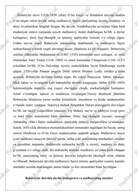 aniyatida saqlanib qolgan. mafkuraviy hayot (yoki mafkura) muayyan ijtimoiy guruh, millat yoki jamiyatning manfaatlari, orzulari va qarashlari majmuini ifodalovchi tushuncha boʻlib, u siyosiy, madaniy va diniy gʻoyalarni oʻz ichiga oladi. bu tushuncha arabcha «mafkura» soʻzidan kelib chiqqan boʻlib, jamiyatning ruhiy va ijtimoiy hayotini belgilovchi ideologik tizim sifatida taʼriflanadi. boburiylar davrida mafkuraviy hayot islomiy qadriyatlar (sunniy hanafiy mazhabi) asosida shakllangan, ammo hindu va fors elementlari bilan boyitilgan: boburiylar davrida davlat boshqaruvi va mafkuraning asoslari boburiylar imperiyasi oʻrta osiyo va hindistonning siyosiy va madaniy landshaftida muhim oʻrin tutgan davlat boʻlib, uning mafkuraviy asoslari imperatorlikning mustahkamligini taʼminlashda hal qiluvchi rol oʻynagan. bu davrda davlat boshqaruvi va mafkura oʻzaro bogʻliq holda rivojlangan boʻlib, imperiyaning kengayishi, ijtimoiy tuzumi va diniy siyosati orqali namoyon boʻlgan. boburiylar davlatining mafkuraviy tizimi temboburiylar merosiga asoslangan boʻlsa-da, hindistonning oʻziga xos sharoitlari bilan boyitilgan. ushbu da imperiyaning boshqaruv tizimi va mafkurasining asosiy jihatlari koʻrib chiqiladi, jumladan, asoschi zahiriddin muhammad urning qarashlari, …