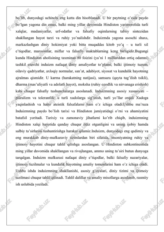 ng yillar davomida shakllangan va rivojlangan, ammo uning ta’siri butun dunyoga tarqalgan. induizm mafkurasi nafaqat diniy e’tiqodlar, balki falsafiy nazariyalar, ijtimoiy tuzilmalar va kundalik hayotning amaliy tomonlarini ham o’z ichiga oladi. ushbu ishda induizmning shakllanishi, asosiy g’oyalari, diniy tizimi va ijtimoiy tuzilmasi chuqur tahlil qilinadi. tahlil dalillar va amaliy misollarga asoslanib, rasmiiy ish uslubida yoziladi. induizmning shakllanishi va asosiy g’oyalari induizmning shakllanishi ming yillar davom etgan murakkab jarayon bo’lib, u qadimiy hindiston madaniyati, diniy an’analari va falsafiy fikrlarining sintezi natijasida yuzaga kelgan. bu tizimning asosiy g’oyalari karma, samsara va moksha kabi tamoyillarga asoslangan bo’lib, ular inson hayotining maqsadi va ma’nosini belgilaydi. ushbu bobda induizmning qadimiy ildizlari, brahmanizmning ta’siri va asosiy mafkuraviy tamoyillari batafsil ko’rib chiqiladi.induizmning qadimiy ildizlari vedalar davriga borib taqaladi, bu davr taxminan miloddan avvalgi 1500-1200 yillarga to’g’ri keladi. vedalar – bu qadimiy sanskrit tilida yozilgan matnlar bo’lib, ular induizmning asosiy shruti (eshitilgan) matnlari hisoblanadi. rigveda, samaveda, yajurveda va …